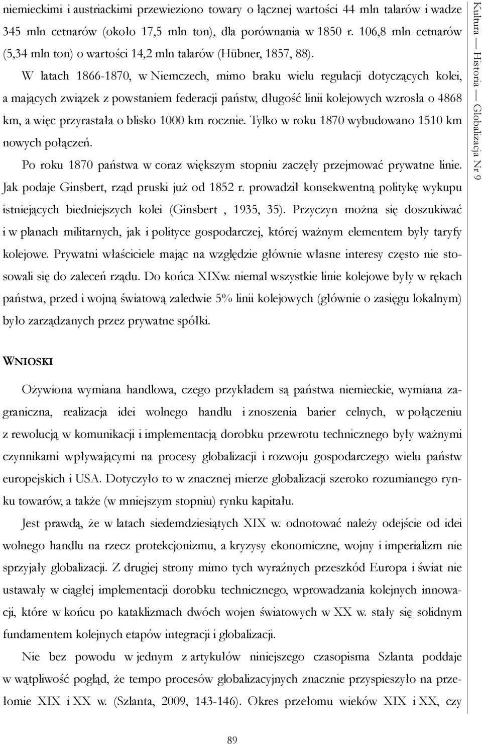 W latach 1866-1870, w Niemczech, mimo braku wielu regulacji dotyczących kolei, a mających związek z powstaniem federacji państw, długość linii kolejowych wzrosła o 4868 km, a więc przyrastała o