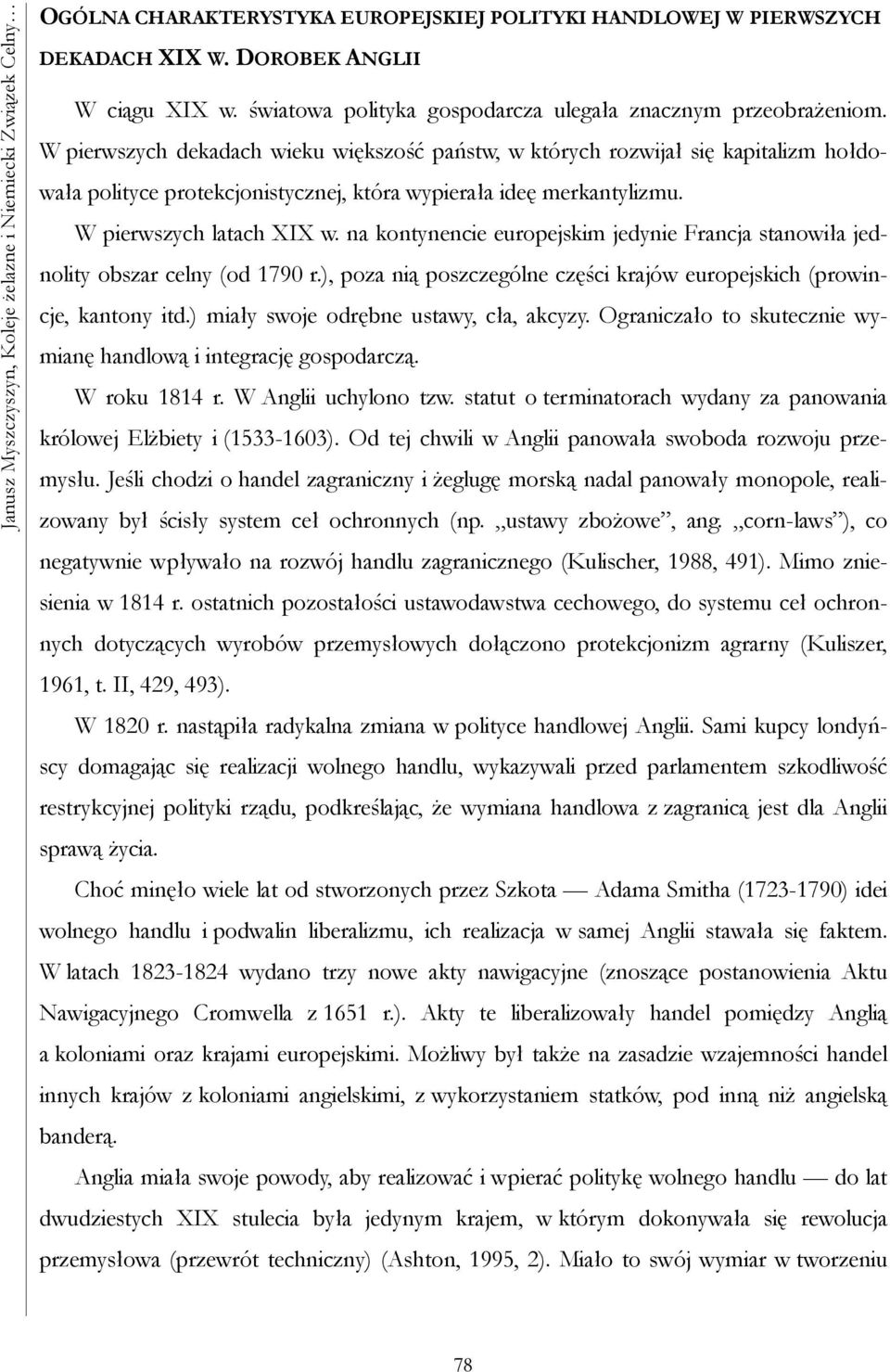 W pierwszych dekadach wieku większość państw, w których rozwijał się kapitalizm hołdowała polityce protekcjonistycznej, która wypierała ideę merkantylizmu. W pierwszych latach XIX w.