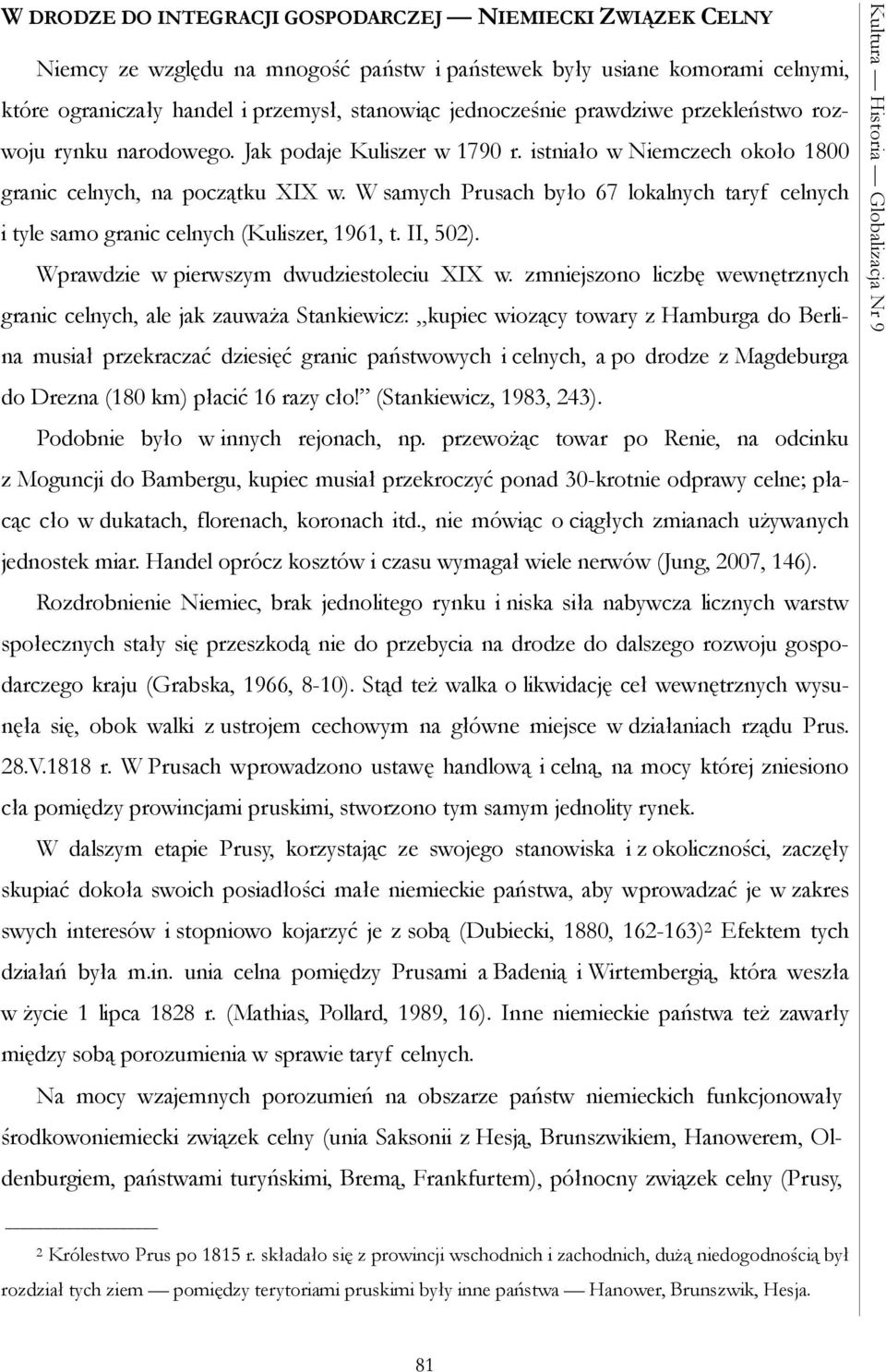 W samych Prusach było 67 lokalnych taryf celnych i tyle samo granic celnych (Kuliszer, 1961, t. II, 502). Wprawdzie w pierwszym dwudziestoleciu XIX w.