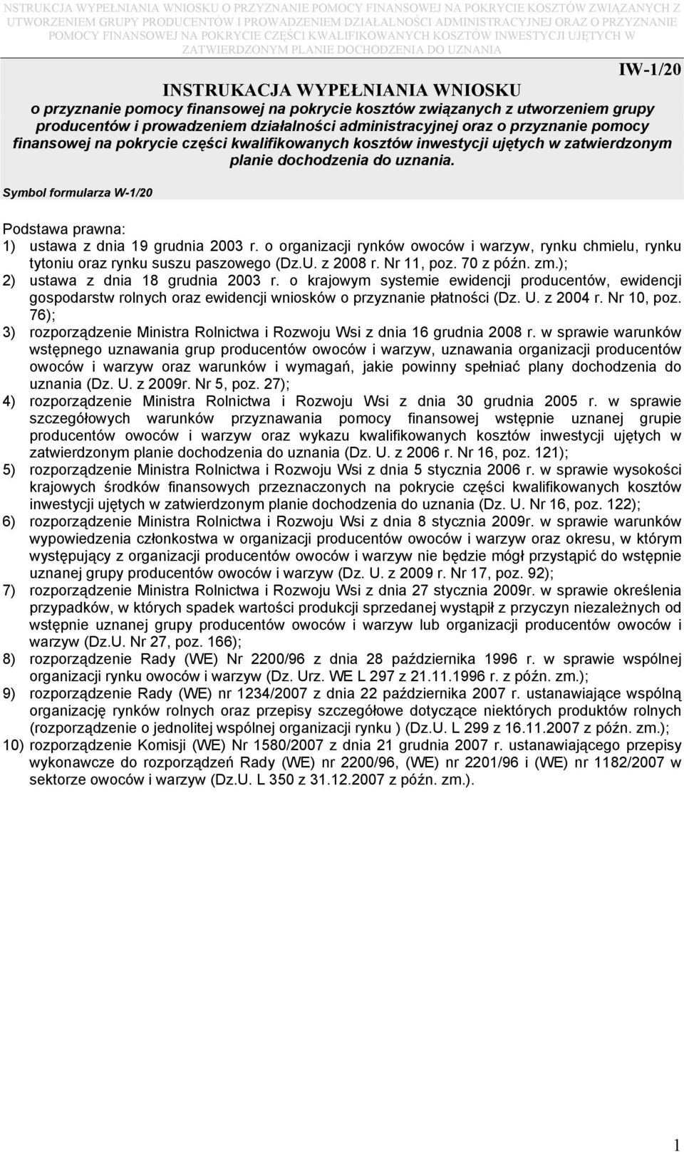 Symbol formularza W-1/20 Podstawa prawna: 1) ustawa z dnia 19 grudnia 2003 r. o organizacji rynków owoców i warzyw, rynku chmielu, rynku tytoniu oraz rynku suszu paszowego (Dz.U. z 2008 r. Nr 11, poz.