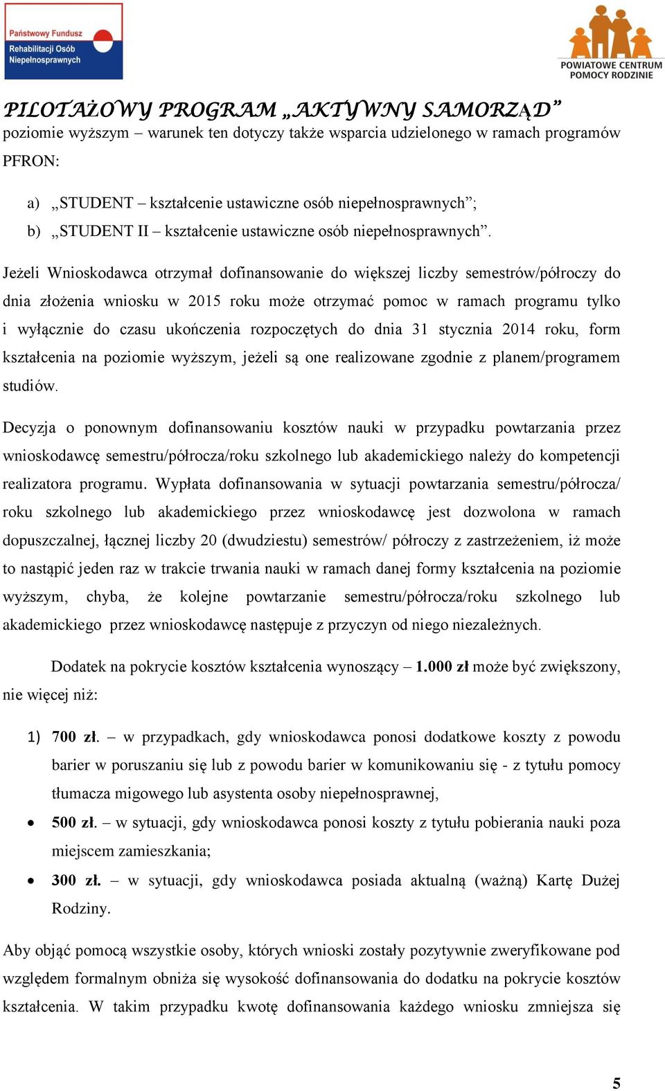 Jeżeli Wnioskodawca otrzymał dofinansowanie do większej liczby semestrów/półroczy do dnia złożenia wniosku w 2015 roku może otrzymać pomoc w ramach programu tylko i wyłącznie do czasu ukończenia