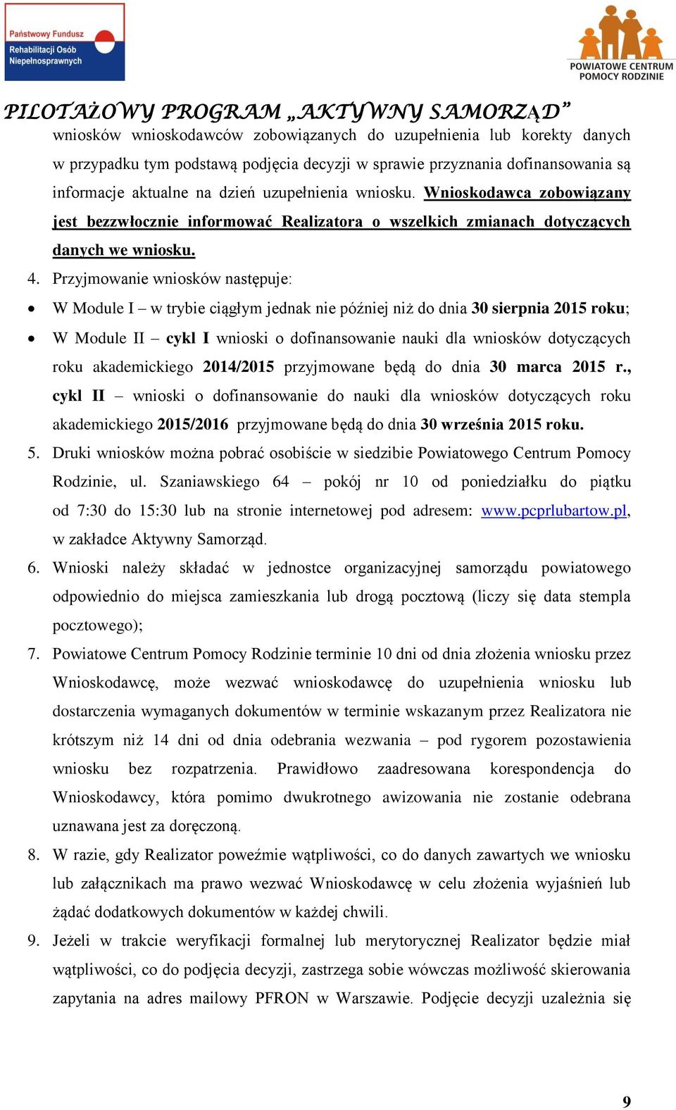 Przyjmowanie wniosków następuje: W Module I w trybie ciągłym jednak nie później niż do dnia 30 sierpnia 2015 roku; W Module II cykl I wnioski o dofinansowanie nauki dla wniosków dotyczących roku