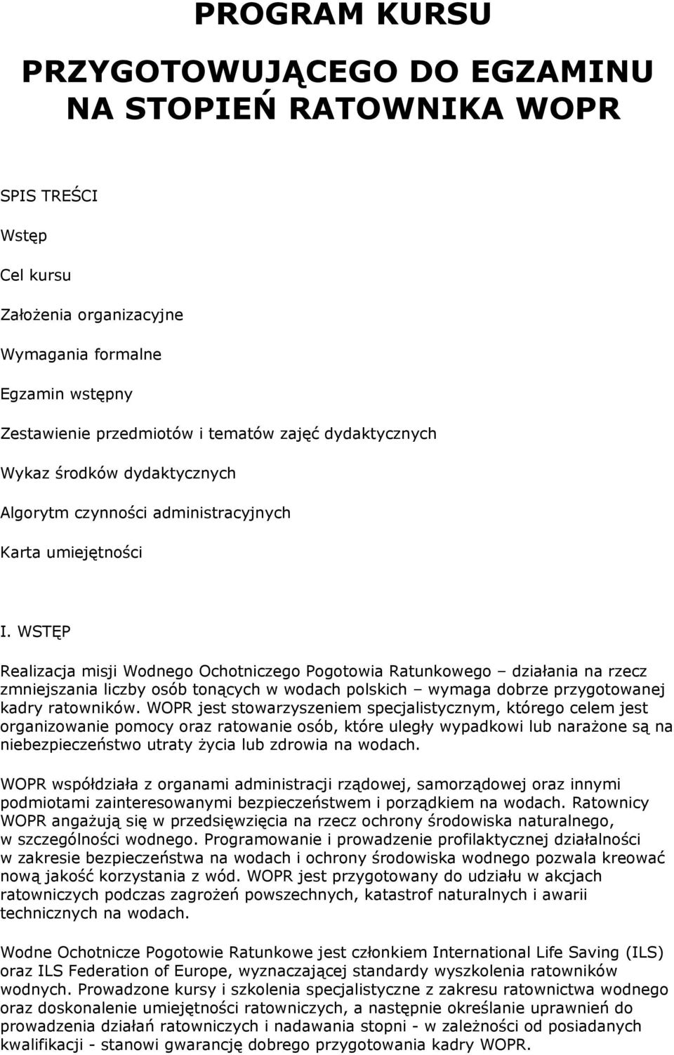 WSTĘP Realizacja misji Wodnego Ochotniczego Pogotowia Ratunkowego działania na rzecz zmniejszania liczby osób tonących w wodach polskich wymaga dobrze przygotowanej kadry ratowników.