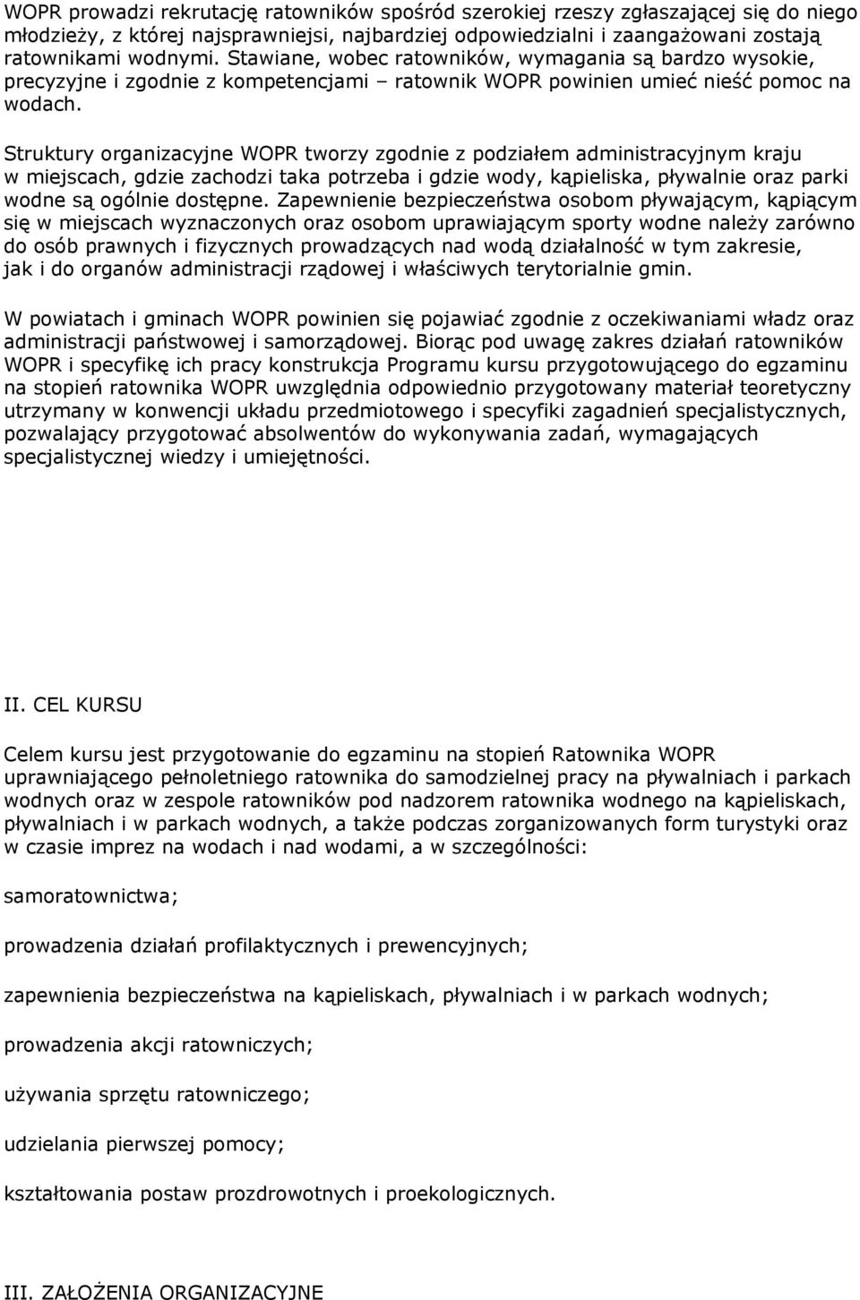 Struktury organizacyjne WOPR tworzy zgodnie z podziałem administracyjnym kraju w miejscach, gdzie zachodzi taka potrzeba i gdzie wody, kąpieliska, pływalnie oraz parki wodne są ogólnie dostępne.