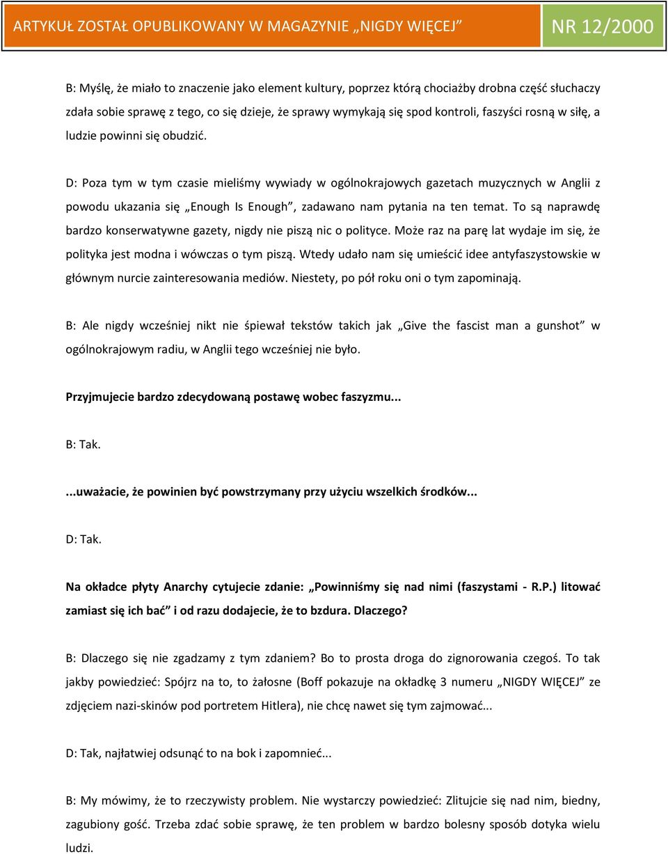 To są naprawdę bardzo konserwatywne gazety, nigdy nie piszą nic o polityce. Może raz na parę lat wydaje im się, że polityka jest modna i wówczas o tym piszą.