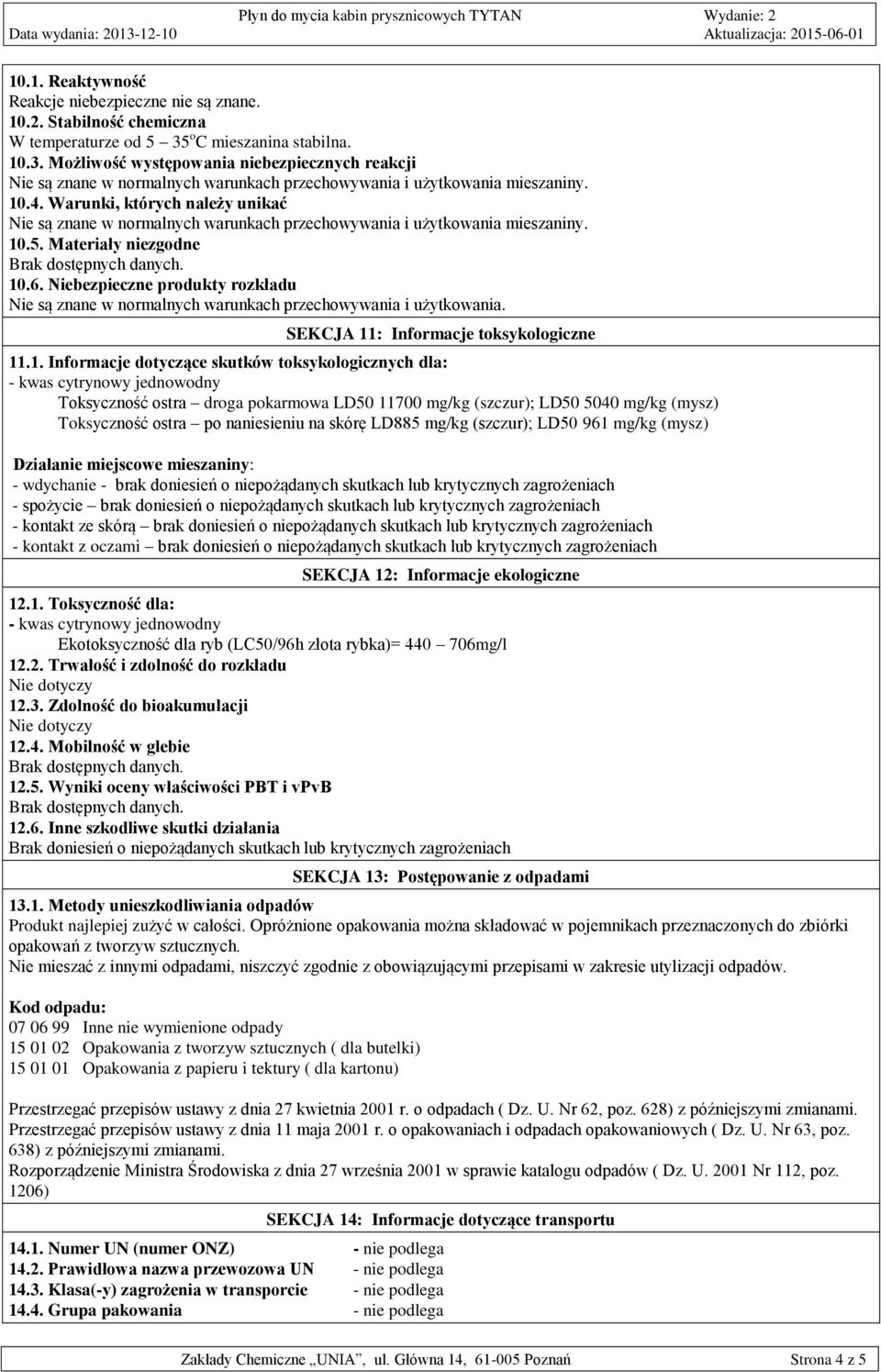 Warunki, których należy unikać Nie są znane w normalnych warunkach przechowywania i użytkowania mieszaniny. 10.5. Materiały niezgodne 10.6.