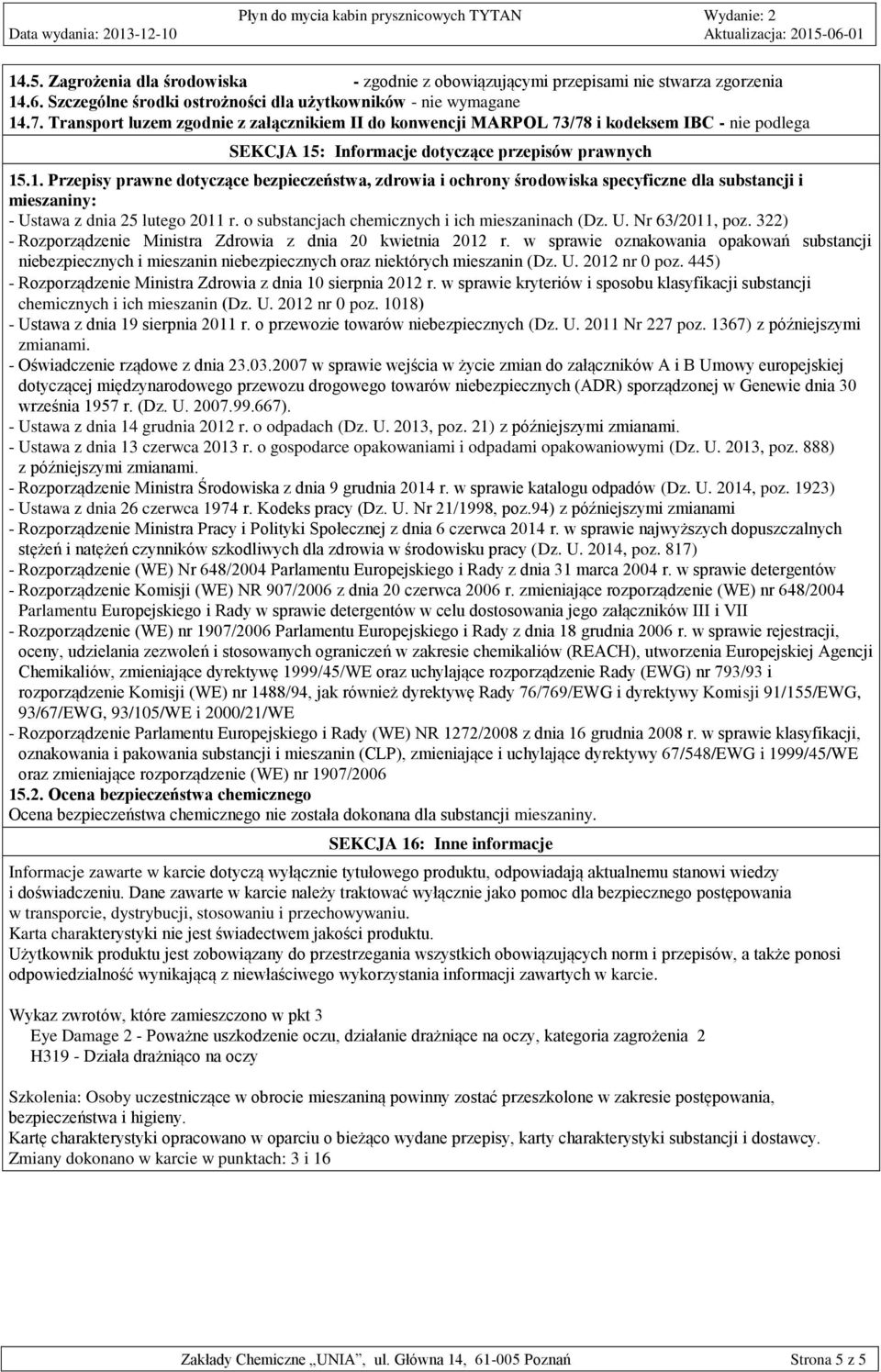 : Informacje dotyczące przepisów prawnych 15.1. Przepisy prawne dotyczące bezpieczeństwa, zdrowia i ochrony środowiska specyficzne dla substancji i mieszaniny: - Ustawa z dnia 25 lutego 2011 r.