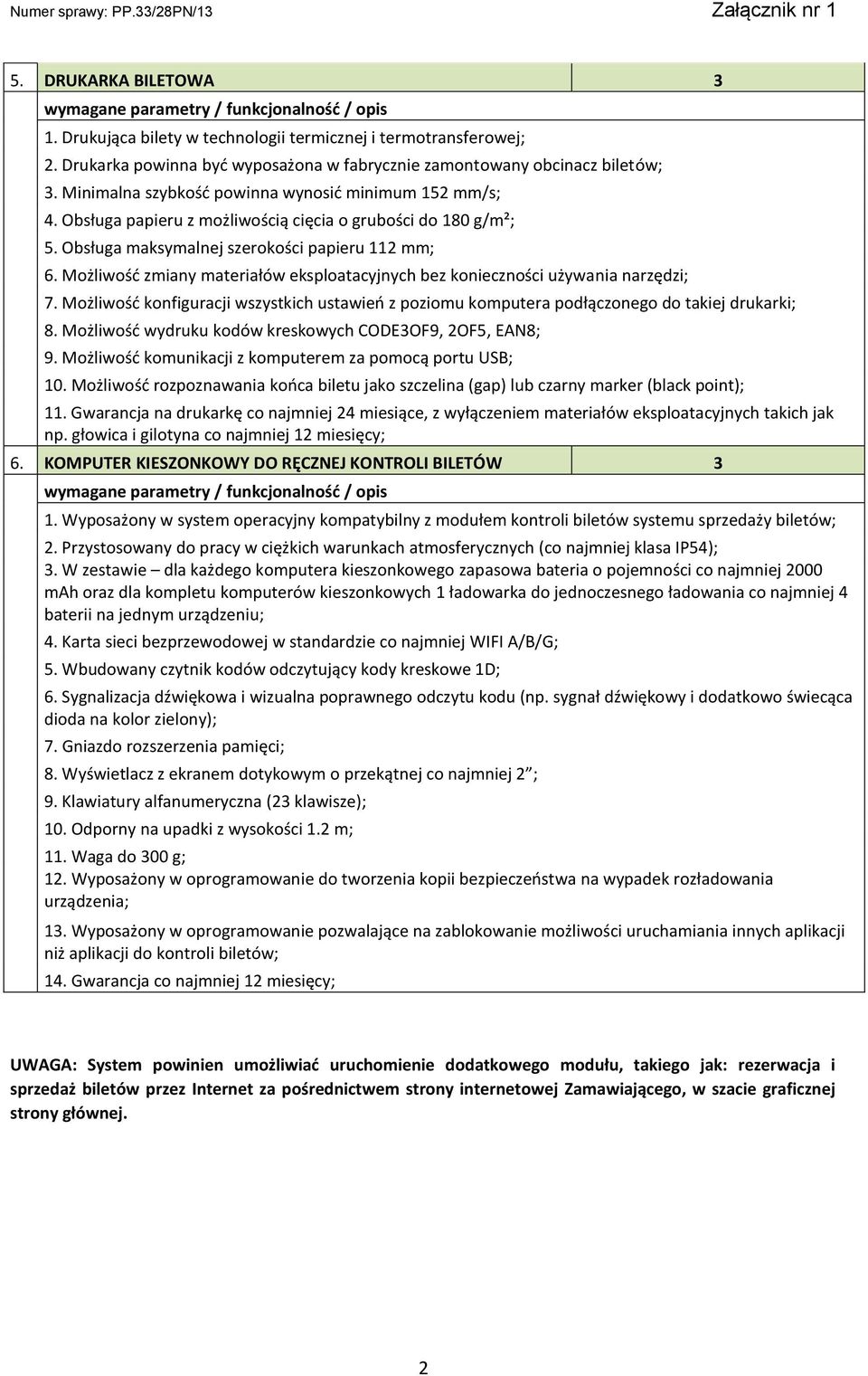 Obsługa maksymalnej szerokości papieru 112 mm; 6. Możliwość zmiany materiałów eksploatacyjnych bez konieczności używania narzędzi; 7.