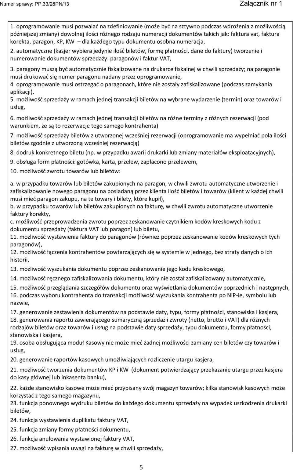 automatyczne (kasjer wybiera jedynie ilość biletów, formę płatności, dane do faktury) tworzenie i numerowanie dokumentów sprzedaży: paragonów i faktur VAT, 3.