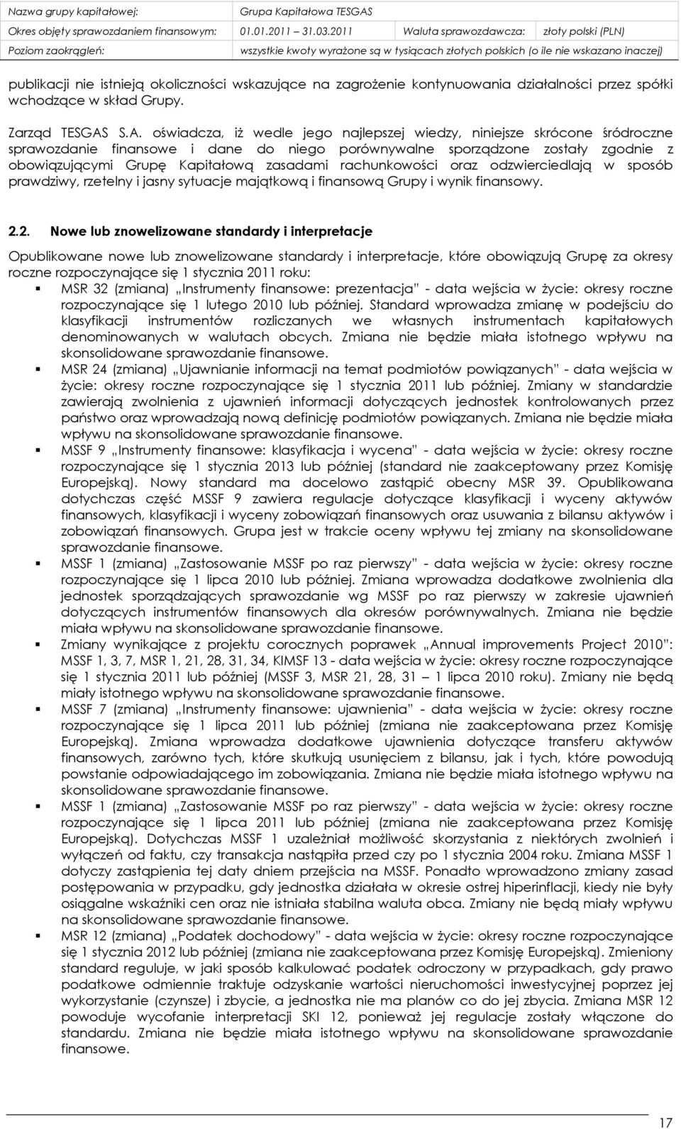 zasadami rachunkowości oraz odzwierciedlają w sposób prawdziwy, rzetelny i jasny sytuacje majątkową i finansową Grupy i wynik finansowy. 2.