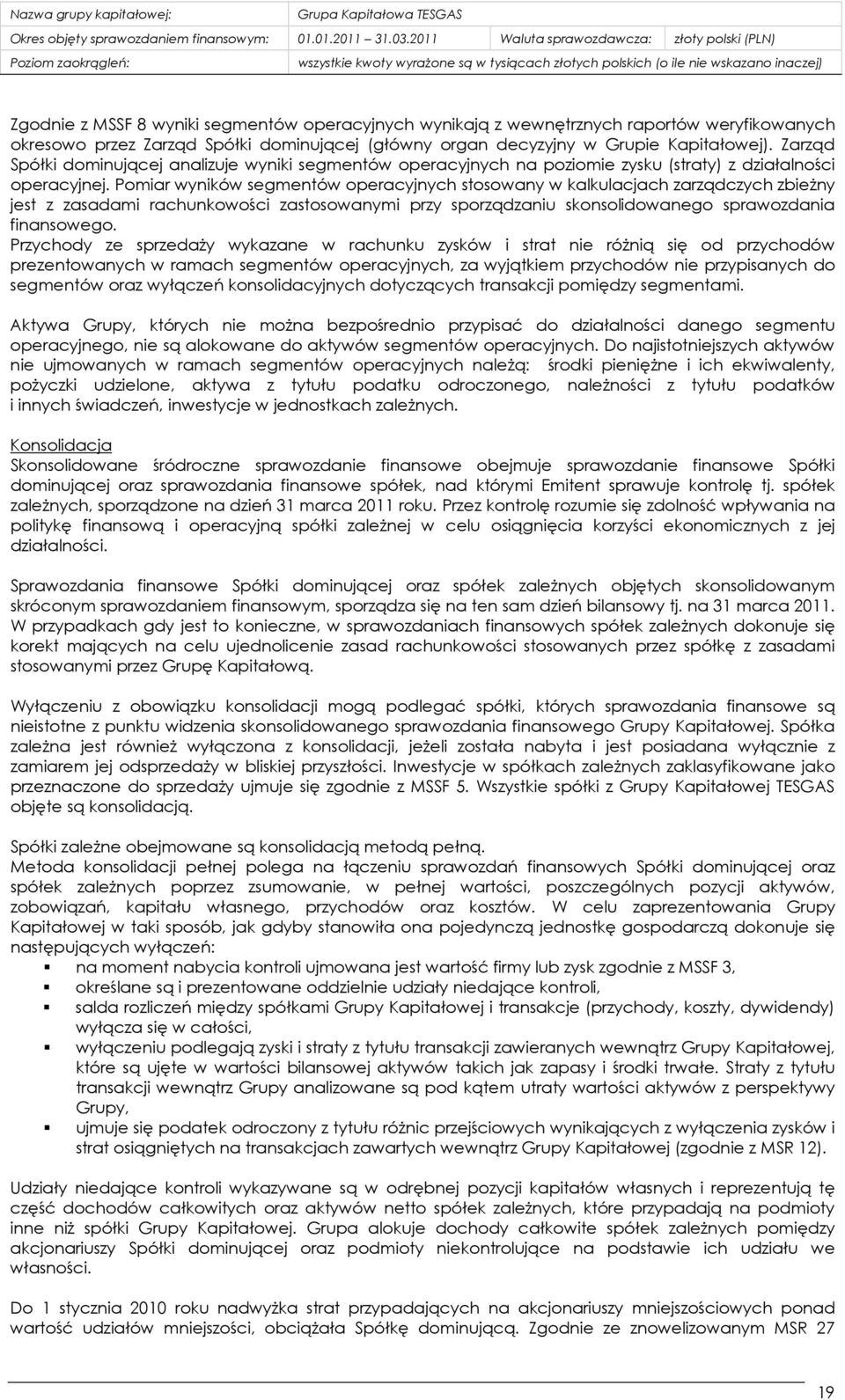 Pomiar wyników segmentów operacyjnych stosowany w kalkulacjach zarządczych zbieŝny jest z zasadami rachunkowości zastosowanymi przy sporządzaniu skonsolidowanego sprawozdania finansowego.