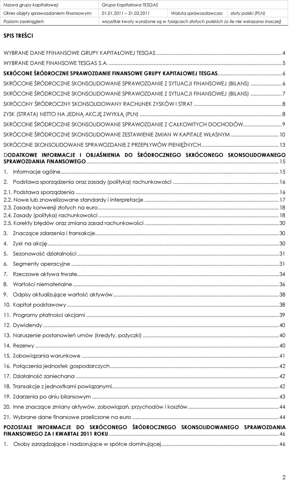 ..8 ZYSK (STRATA) NETTO NA JEDNĄ AKCJĘ ZWYKŁĄ (PLN)...8 SKRÓCONE ŚRÓDROCZNE SKONSOLIDOWANE SPRAWOZDANIE Z CAŁKOWITYCH DOCHODÓW.