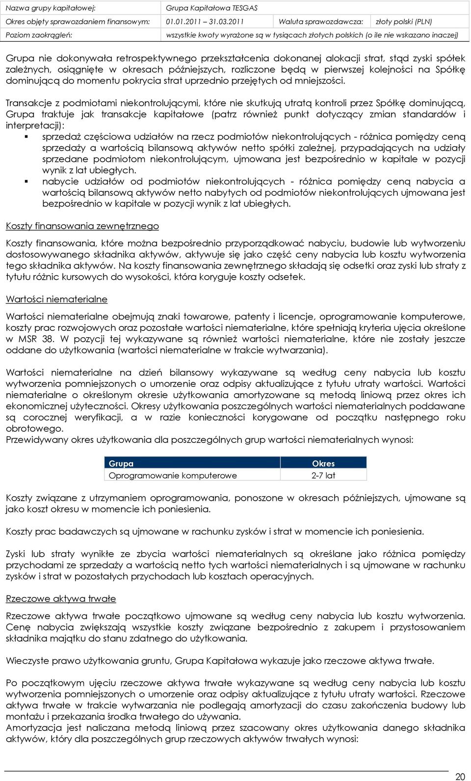 Transakcje z podmiotami niekontrolującymi, które nie skutkują utratą kontroli przez Spółkę dominującą, Grupa traktuje jak transakcje kapitałowe (patrz równieŝ punkt dotyczący zmian standardów i