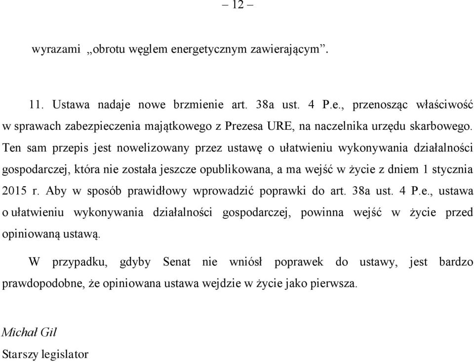 Aby w sposób prawidłowy wprowadzić poprawki do art. 38a ust. 4 P.e., ustawa o ułatwieniu wykonywania działalności gospodarczej, powinna wejść w życie przed opiniowaną ustawą.