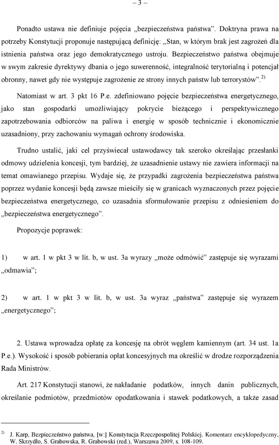 Bezpieczeństwo państwa obejmuje w swym zakresie dyrektywy dbania o jego suwerenność, integralność terytorialną i potencjał obronny, nawet gdy nie występuje zagrożenie ze strony innych państw lub