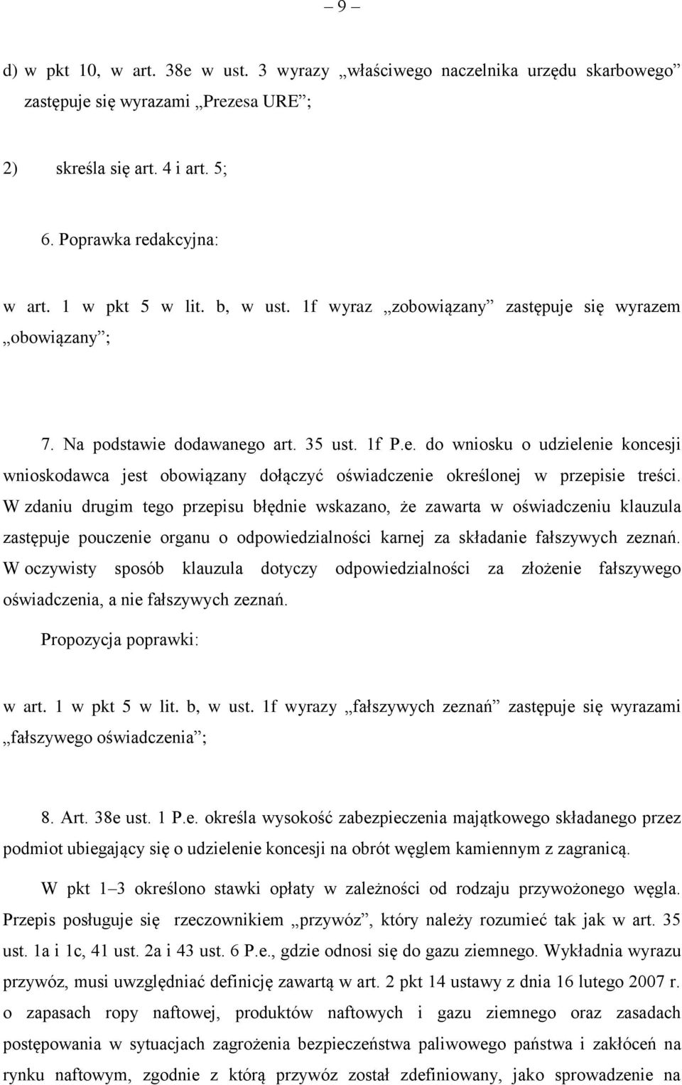 W zdaniu drugim tego przepisu błędnie wskazano, że zawarta w oświadczeniu klauzula zastępuje pouczenie organu o odpowiedzialności karnej za składanie fałszywych zeznań.