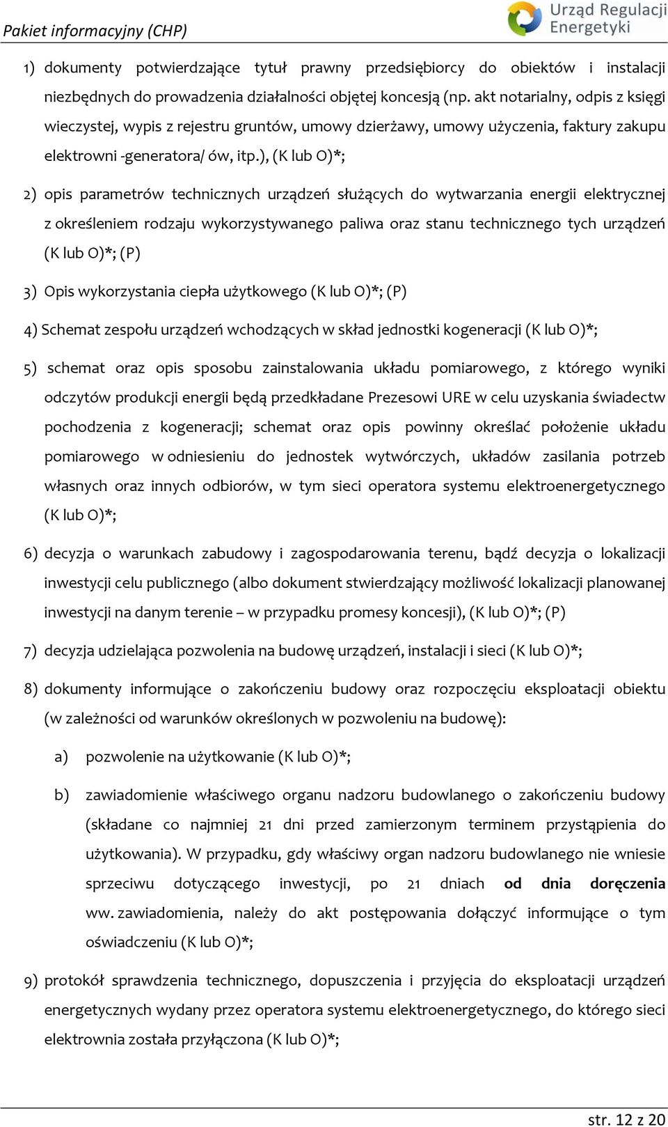 ), (K lub O)*; 2) opis parametrów technicznych urządzeń służących do wytwarzania energii elektrycznej z określeniem rodzaju wykorzystywanego paliwa oraz stanu technicznego tych urządzeń (K lub O)*;