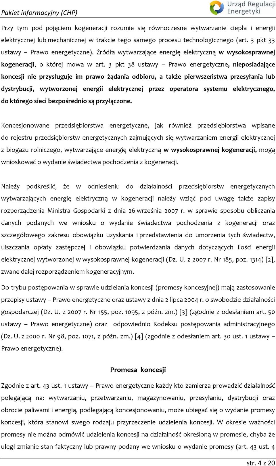 3 pkt 38 ustawy Prawo energetyczne, nieposiadające koncesji nie przysługuje im prawo żądania odbioru, a także pierwszeństwa przesyłania lub dystrybucji, wytworzonej energii elektrycznej przez