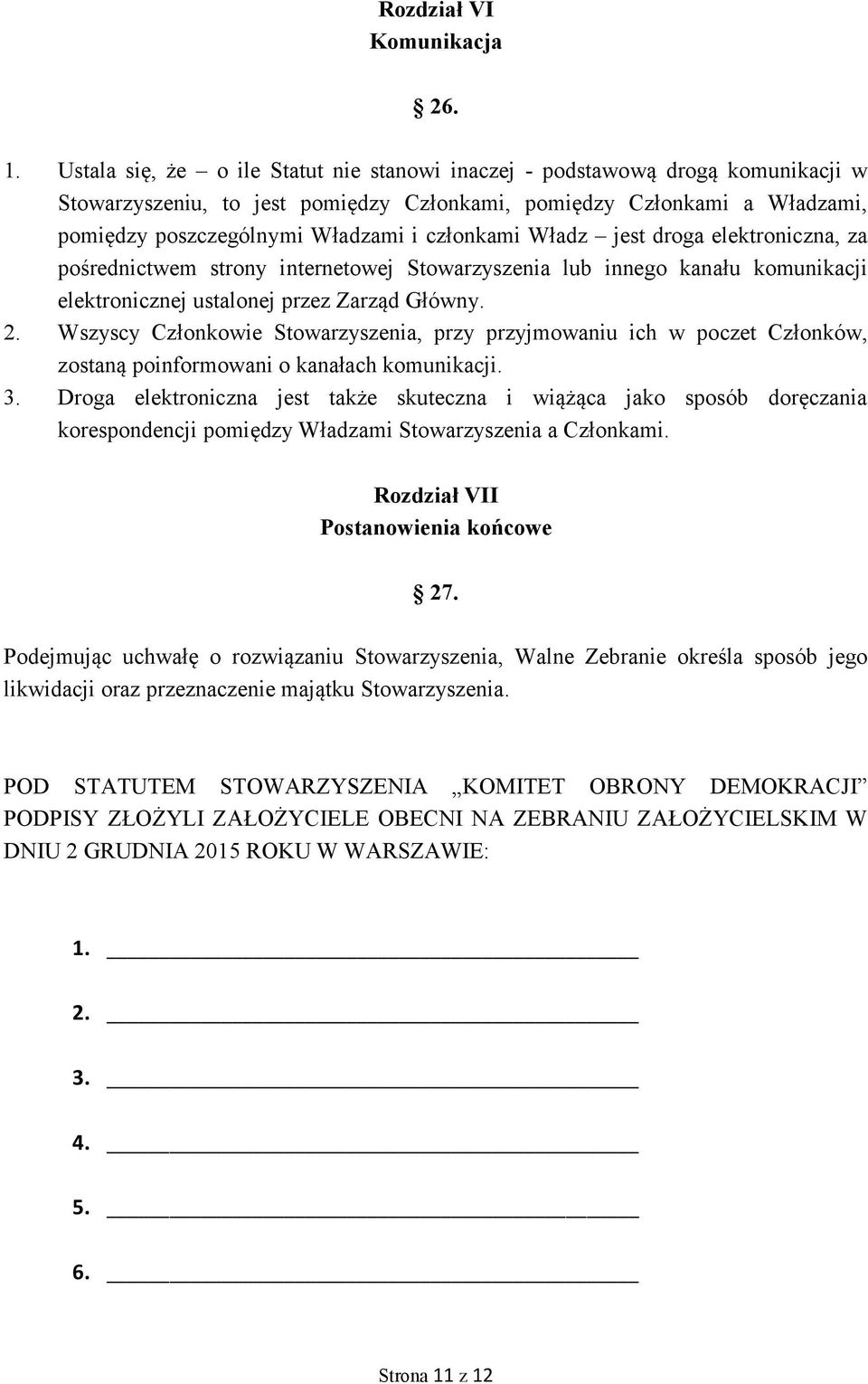 członkami Władz jest droga elektroniczna, za pośrednictwem strony internetowej Stowarzyszenia lub innego kanału komunikacji elektronicznej ustalonej przez Zarząd Główny. 2.