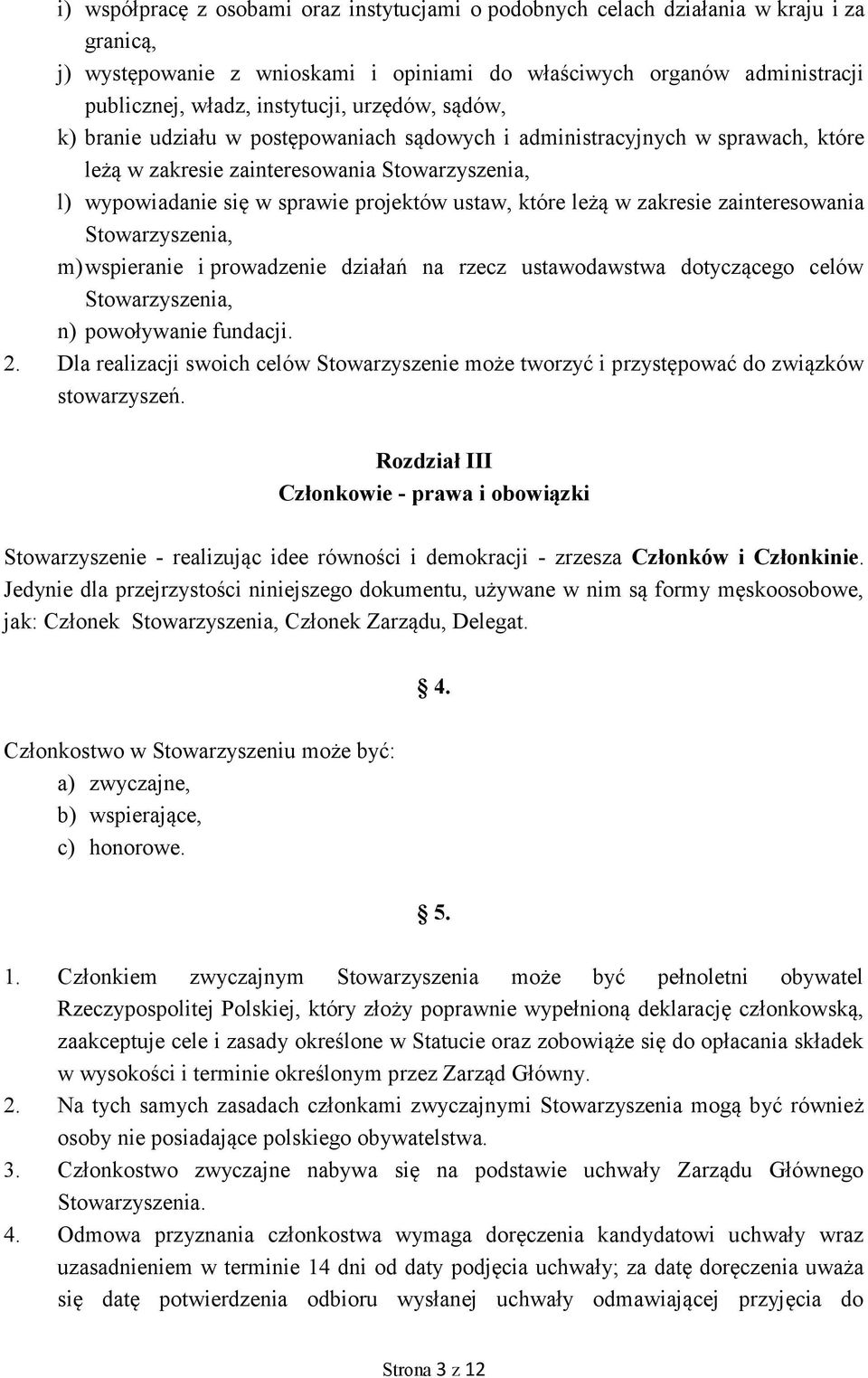 leżą w zakresie zainteresowania Stowarzyszenia, m) wspieranie i prowadzenie działań na rzecz ustawodawstwa dotyczącego celów Stowarzyszenia, n) powoływanie fundacji. 2.