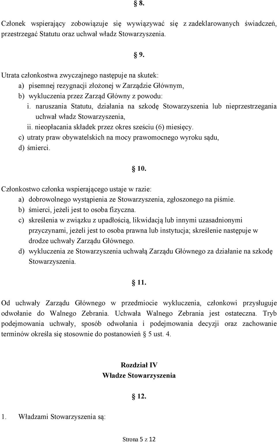 naruszania Statutu, działania na szkodę Stowarzyszenia lub nieprzestrzegania uchwał władz Stowarzyszenia, ii. nieopłacania składek przez okres sześciu (6) miesięcy.