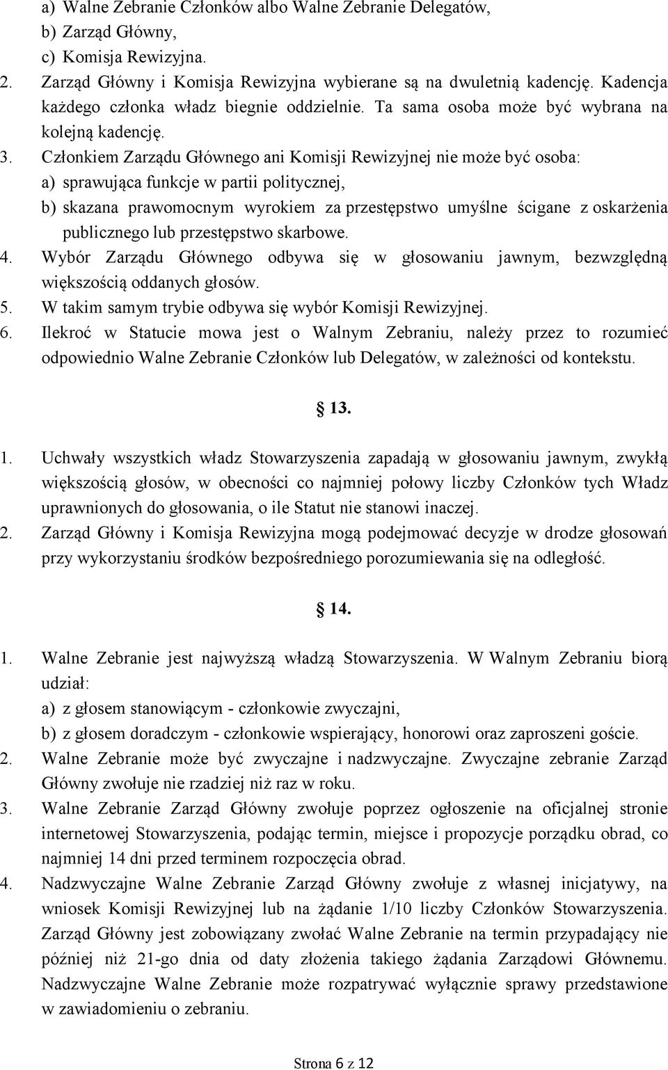 Członkiem Zarządu Głównego ani Komisji Rewizyjnej nie może być osoba: a) sprawująca funkcje w partii politycznej, b) skazana prawomocnym wyrokiem za przestępstwo umyślne ścigane z oskarżenia