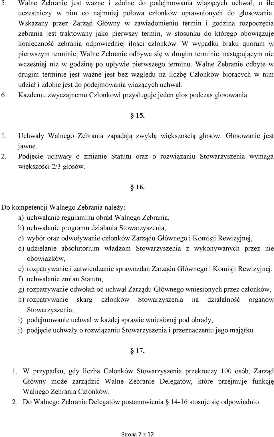 członków. W wypadku braku quorum w pierwszym terminie, Walne Zebranie odbywa się w drugim terminie, następującym nie wcześniej niż w godzinę po upływie pierwszego terminu.