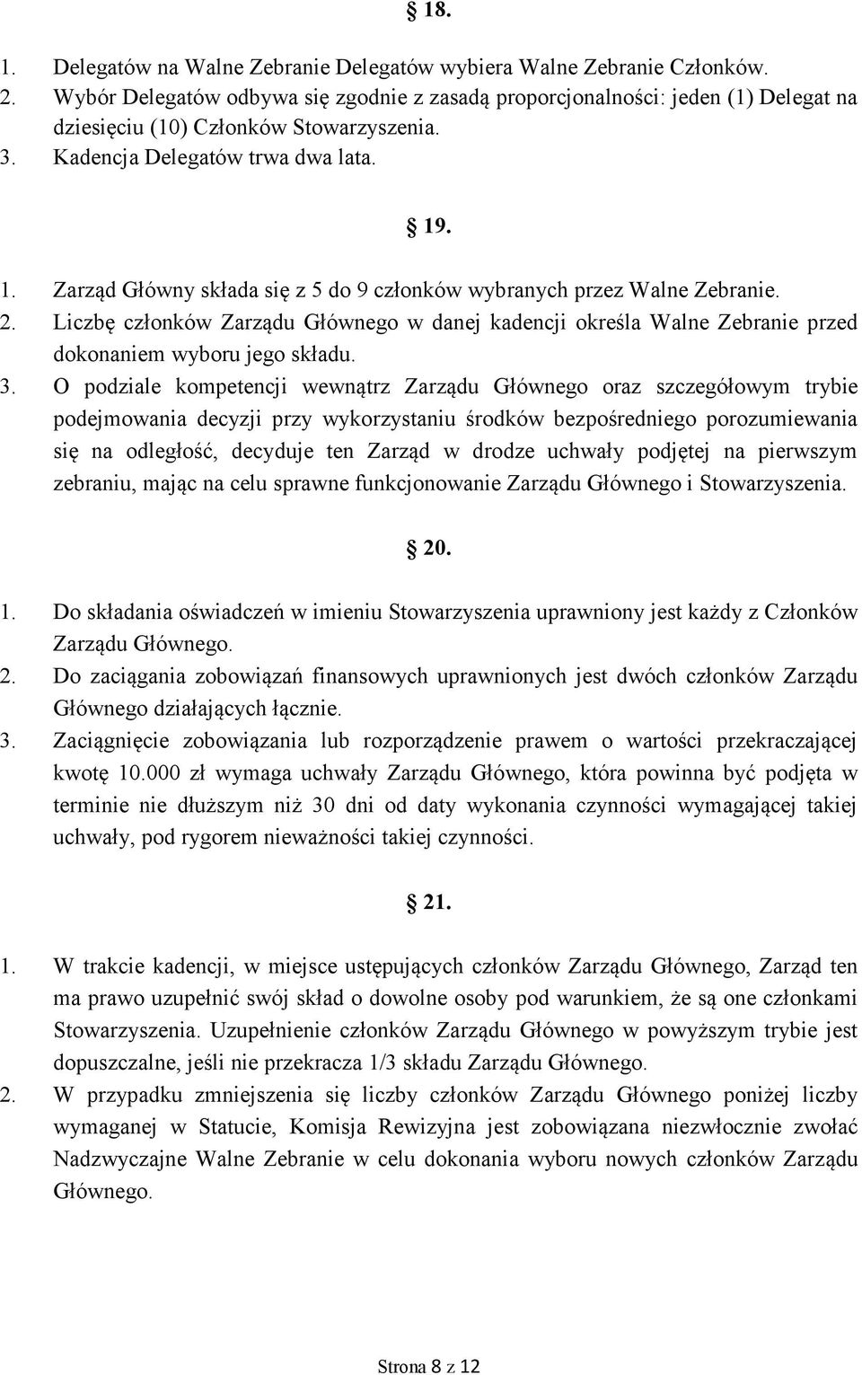 . 1. Zarząd Główny składa się z 5 do 9 członków wybranych przez Walne Zebranie. 2. Liczbę członków Zarządu Głównego w danej kadencji określa Walne Zebranie przed dokonaniem wyboru jego składu. 3.