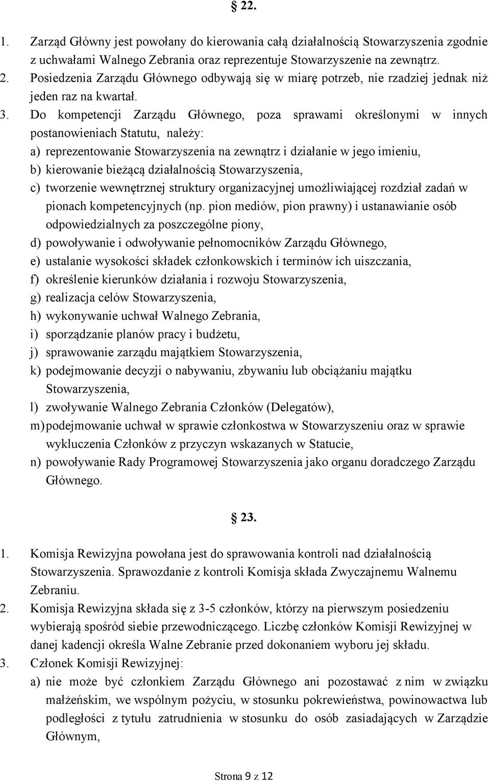 Do kompetencji Zarządu Głównego, poza sprawami określonymi w innych postanowieniach Statutu, należy: a) reprezentowanie Stowarzyszenia na zewnątrz i działanie w jego imieniu, b) kierowanie bieżącą