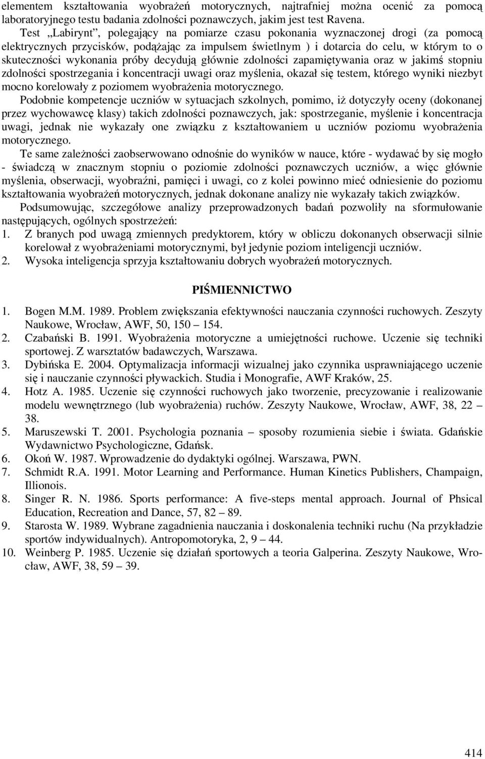 próby decydują głównie zdolności zapamiętywania oraz w jakimś stopniu zdolności spostrzegania i koncentracji uwagi oraz myślenia, okazał się testem, którego wyniki niezbyt mocno korelowały z poziomem