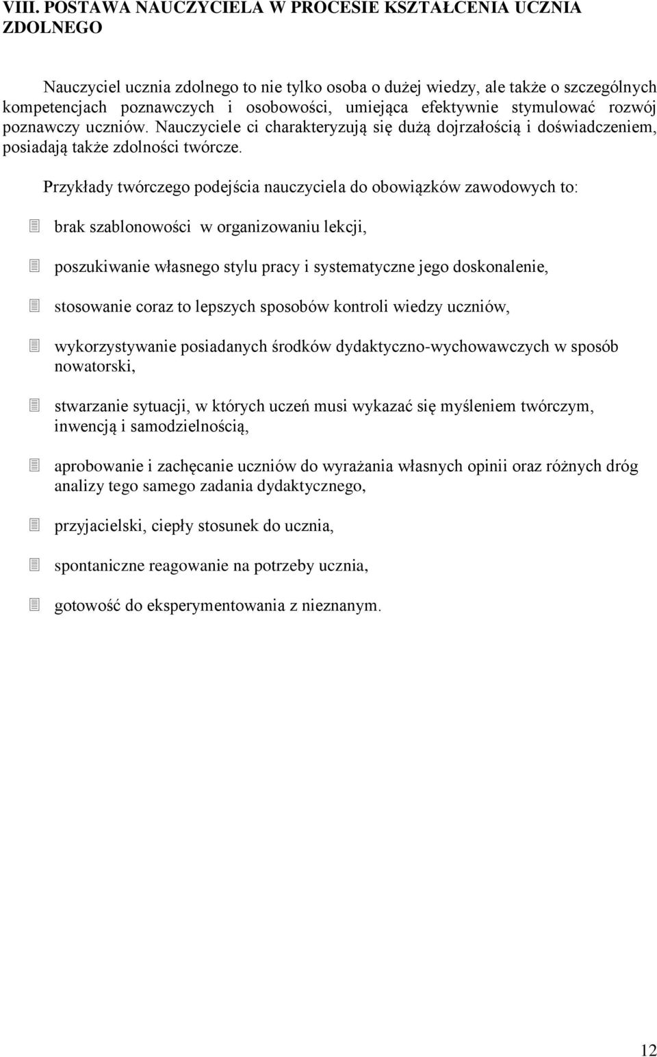 Przykłady twórczego podejścia nauczyciela do obowiązków zawodowych to: brak szablonowości w organizowaniu lekcji, poszukiwanie własnego stylu pracy i systematyczne jego doskonalenie, stosowanie coraz