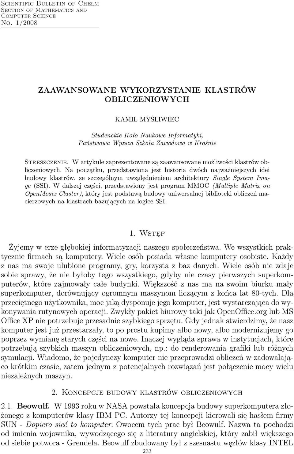 W artykule zaprezentowane są zaawansowane możliwości klastrów obliczeniowych.