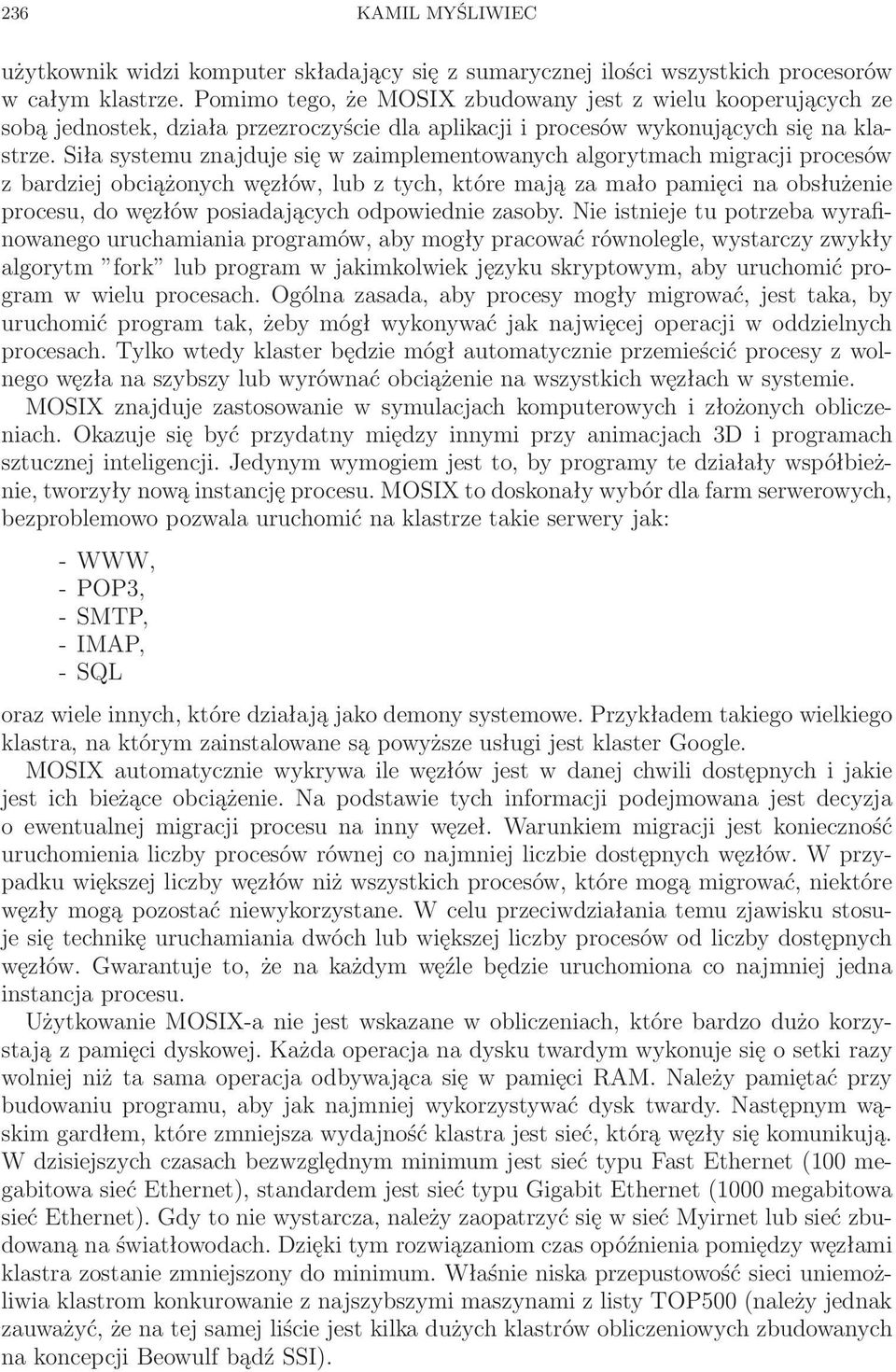 Siła systemu znajduje się w zaimplementowanych algorytmach migracji procesów z bardziej obciążonych węzłów, lub z tych, które mają za mało pamięci na obsłużenie procesu, do węzłów posiadających