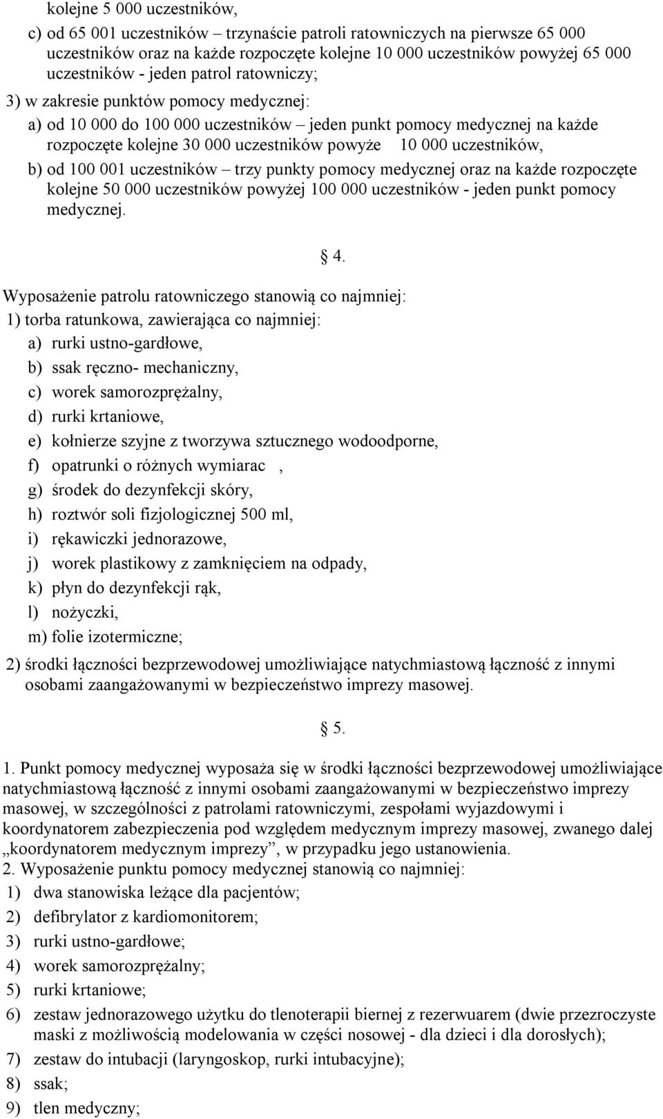 uczestników, b) od 100 001 uczestników trzy punkty pomocy medycznej oraz na każde rozpoczęte kolejne 50 000 uczestników powyżej 100 000 uczestników - jeden punkt pomocy medycznej. 4.