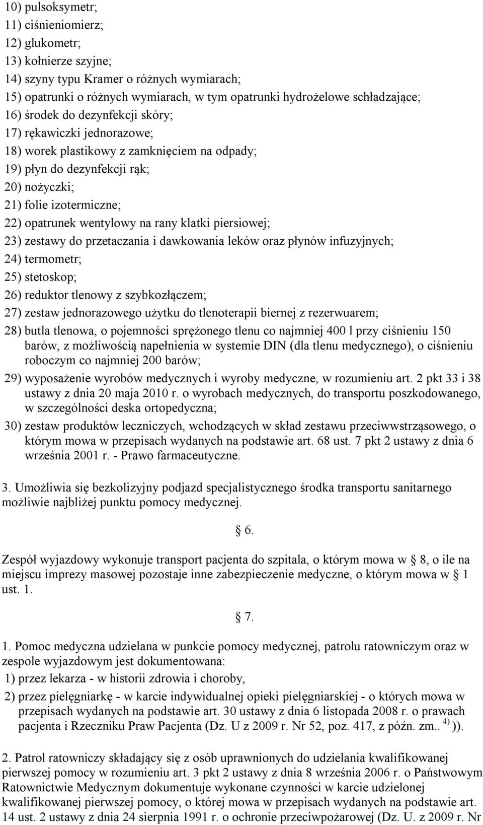 rany klatki piersiowej; 23) zestawy do przetaczania i dawkowania leków oraz płynów infuzyjnych; 24) termometr; 25) stetoskop; 26) reduktor tlenowy z szybkozłączem; 27) zestaw jednorazowego użytku do