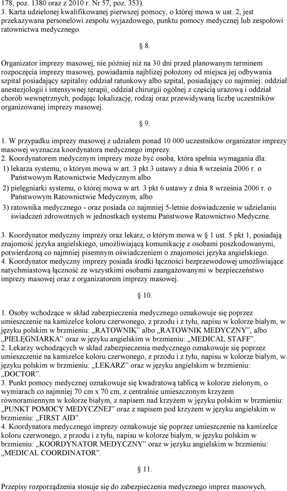 Organizator imprezy masowej, nie później niż na 30 dni przed planowanym terminem rozpoczęcia imprezy masowej, powiadamia najbliżej położony od miejsca jej odbywania szpital posiadający szpitalny