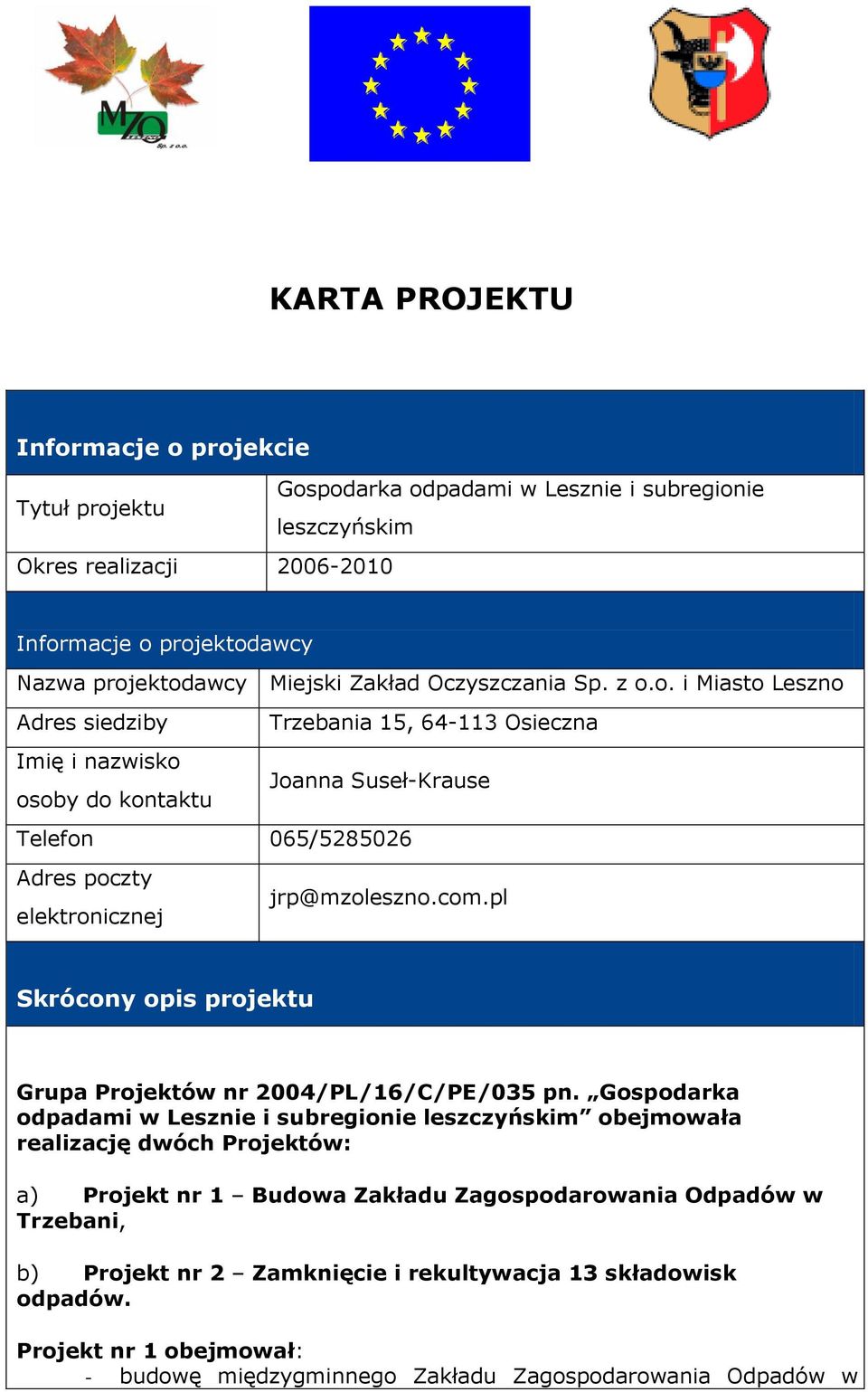 o. i Miasto Leszno Adres siedziby Trzebania 15, 64-113 Osieczna Imię i nazwisko osoby do kontaktu Joanna Suseł-Krause Telefon 065/5285026 Adres poczty elektronicznej jrp@mzoleszno.com.