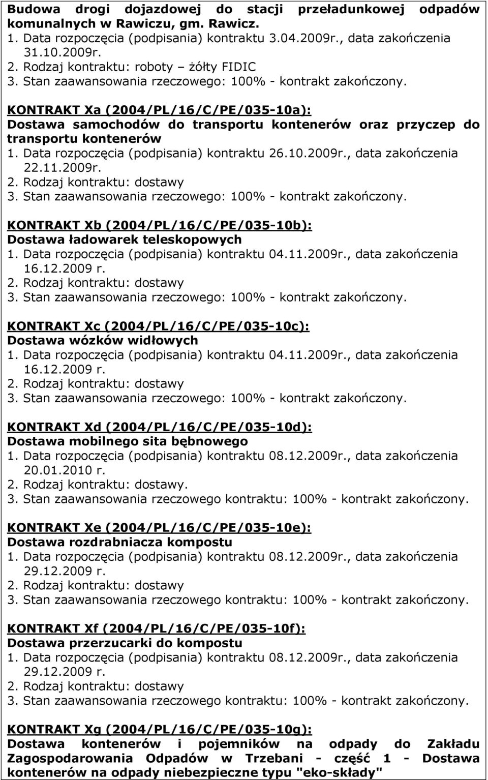 Data rozpoczęcia (podpisania) kontraktu 26.10.2009r., data zakończenia 22.11.2009r. KONTRAKT Xb (2004/PL/16/C/PE/035-10b): Dostawa ładowarek teleskopowych 1.