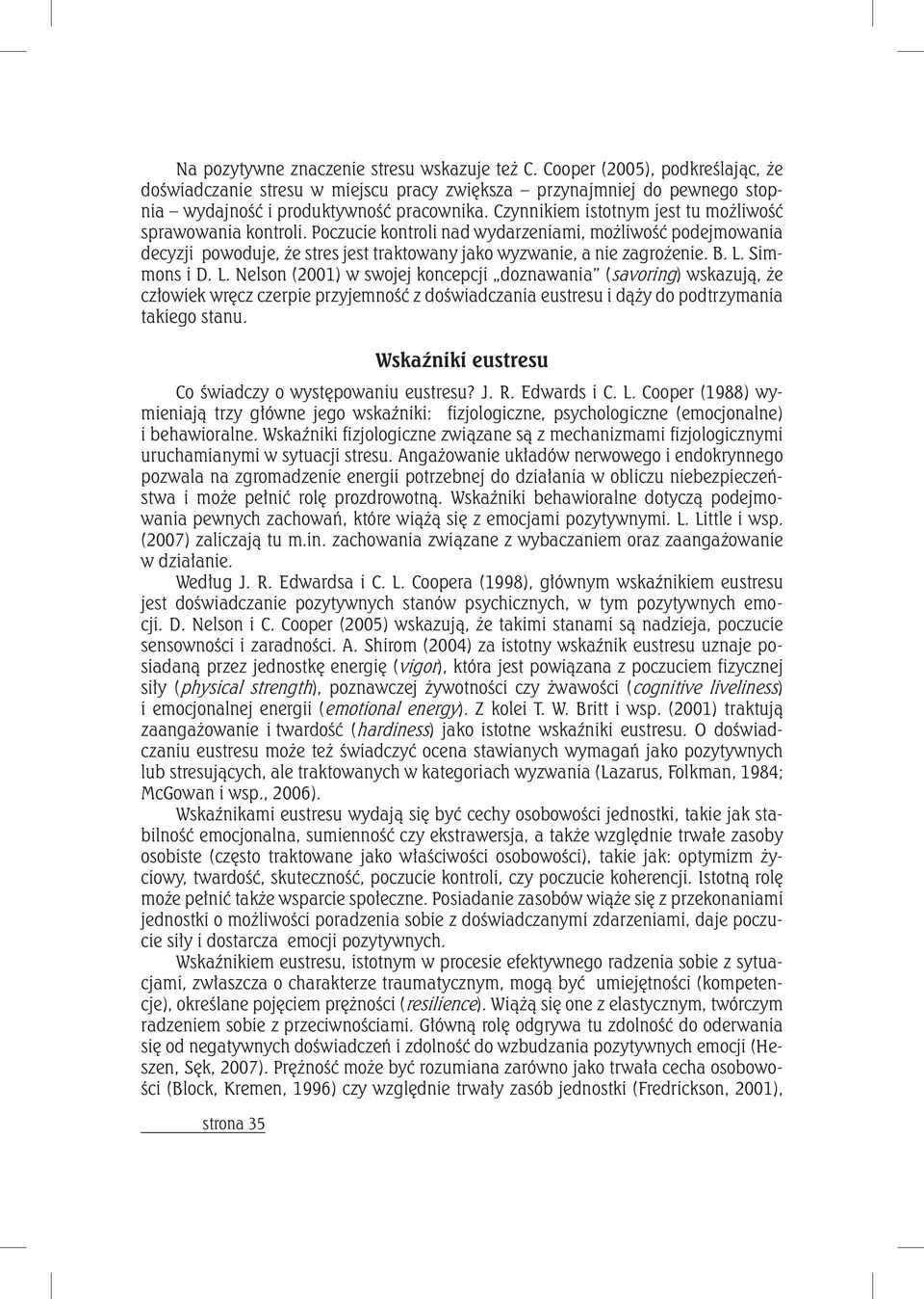 Simmons i D. L. Nelson (2001) w swojej koncepcji doznawania (savoring) wskazują, że człowiek wręcz czerpie przyjemność z doświadczania eustresu i dąży do podtrzymania takiego stanu.