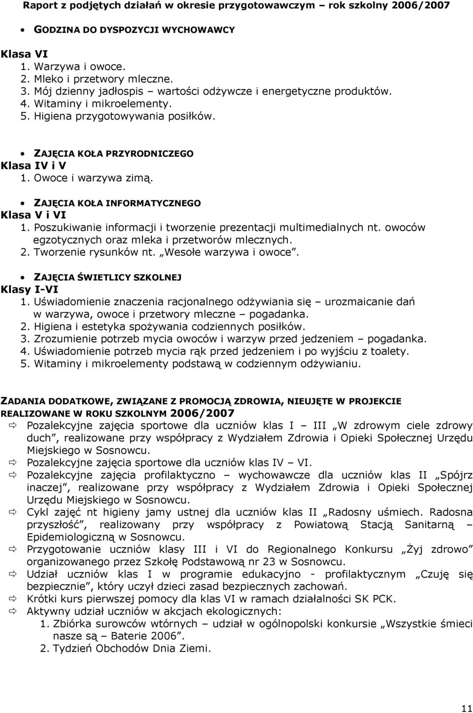 Poszukiwanie informacji i tworzenie prezentacji multimedialnych nt. owoców egzotycznych oraz mleka i przetworów mlecznych. 2. Tworzenie rysunków nt. Wesołe warzywa i owoce.