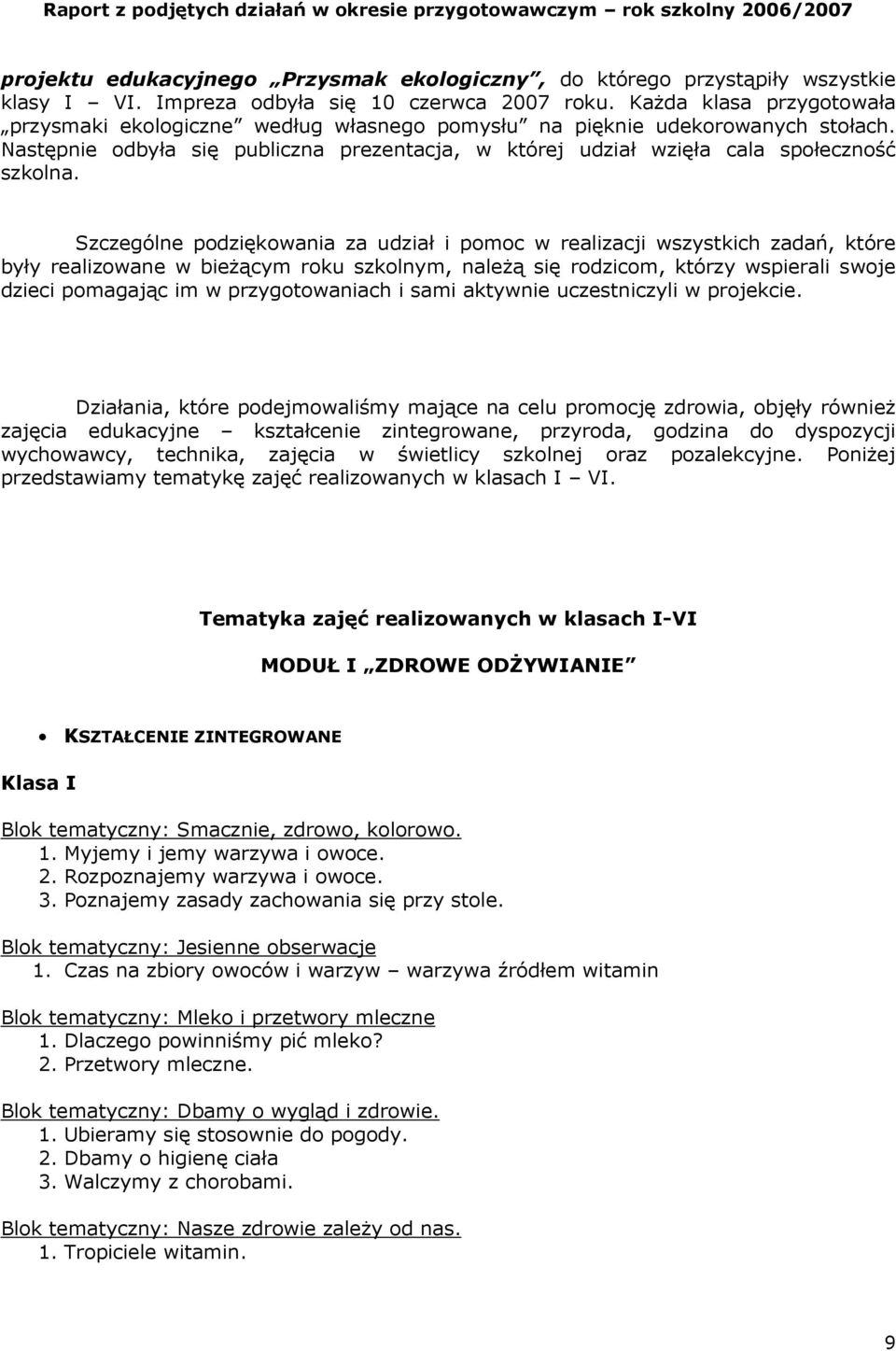 Szczególne podziękowania za udział i pomoc w realizacji wszystkich zadań, które były realizowane w bieżącym roku szkolnym, należą się rodzicom, którzy wspierali swoje dzieci pomagając im w