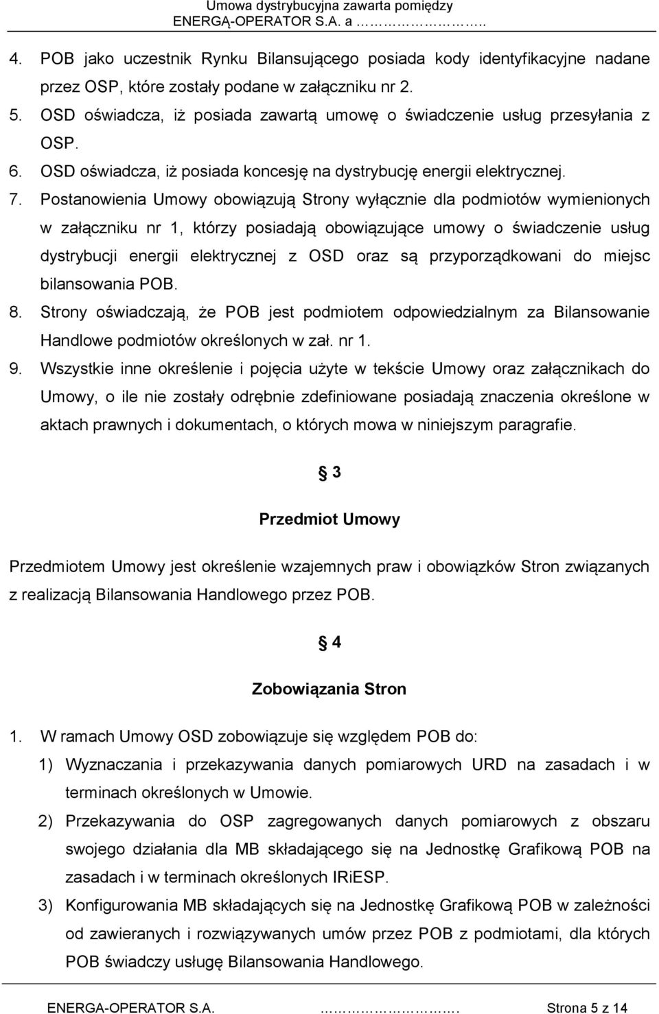 Postanowienia Umowy obowiązują Strony wyłącznie dla podmiotów wymienionych w załączniku nr 1, którzy posiadają obowiązujące umowy o świadczenie usług dystrybucji energii elektrycznej z OSD oraz są