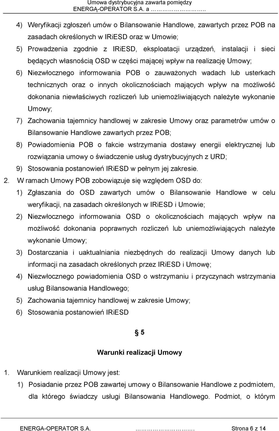 możliwość dokonania niewłaściwych rozliczeń lub uniemożliwiających należyte wykonanie Umowy; 7) Zachowania tajemnicy handlowej w zakresie Umowy oraz parametrów umów o Bilansowanie Handlowe zawartych