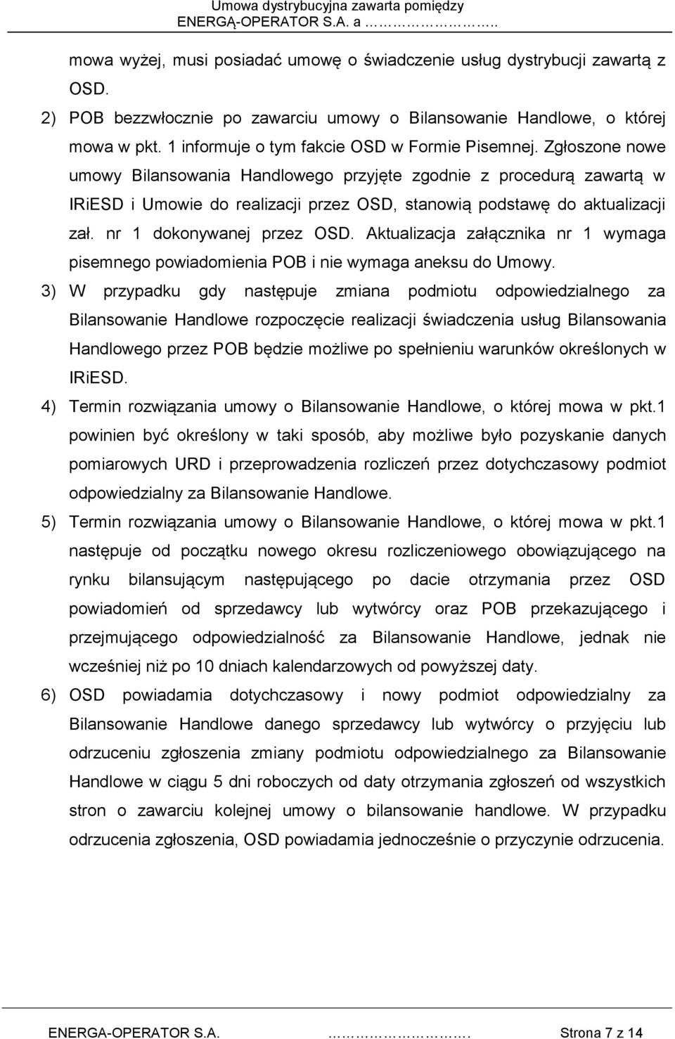 Zgłoszone nowe umowy Bilansowania Handlowego przyjęte zgodnie z procedurą zawartą w IRiESD i Umowie do realizacji przez OSD, stanowią podstawę do aktualizacji zał. nr 1 dokonywanej przez OSD.