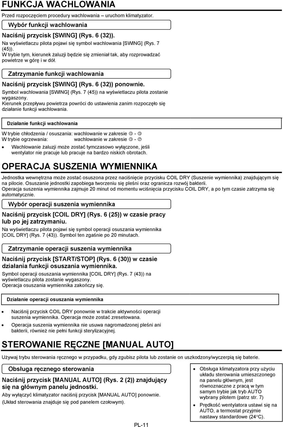 Zatrzymanie funkcji wachlowania Naciśnij przycisk [SWING] (Rys. 6 (32)) ponownie. Symbol wachlowania [SWING] (Rys. 7 (45)) na wyświetlaczu pilota zostanie wygaszony.