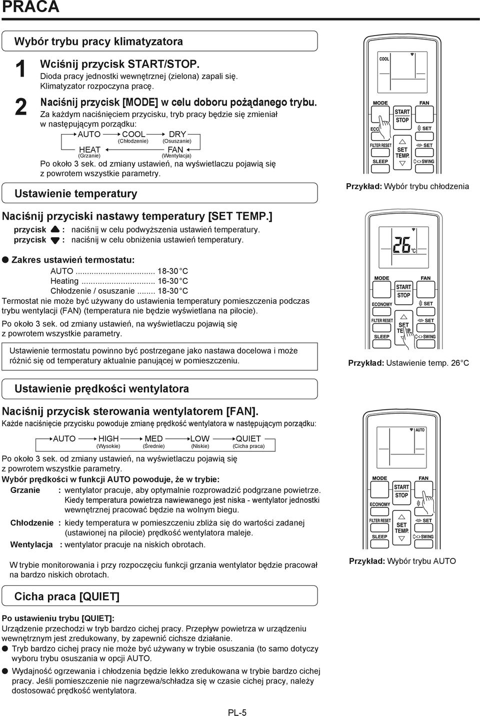 Za każdym naciśnięciem przycisku, tryb pracy będzie się zmieniał w następującym porządku: AUTO COOL DRY (Chłodzenie) (Osuszanie) HEAT FAN (Grzanie) (Wentylacja) Po około 3 sek.