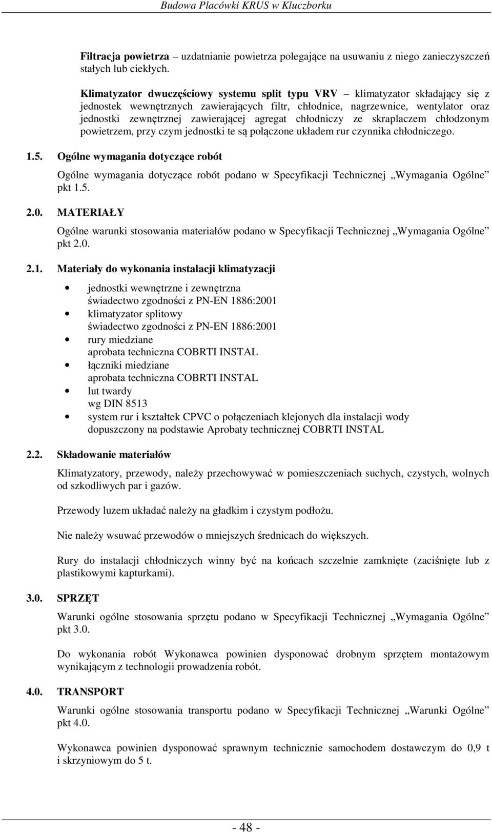 agregat chłodniczy ze skraplaczem chłodzonym powietrzem, przy czym jednostki te są połączone układem rur czynnika chłodniczego. 1.5.