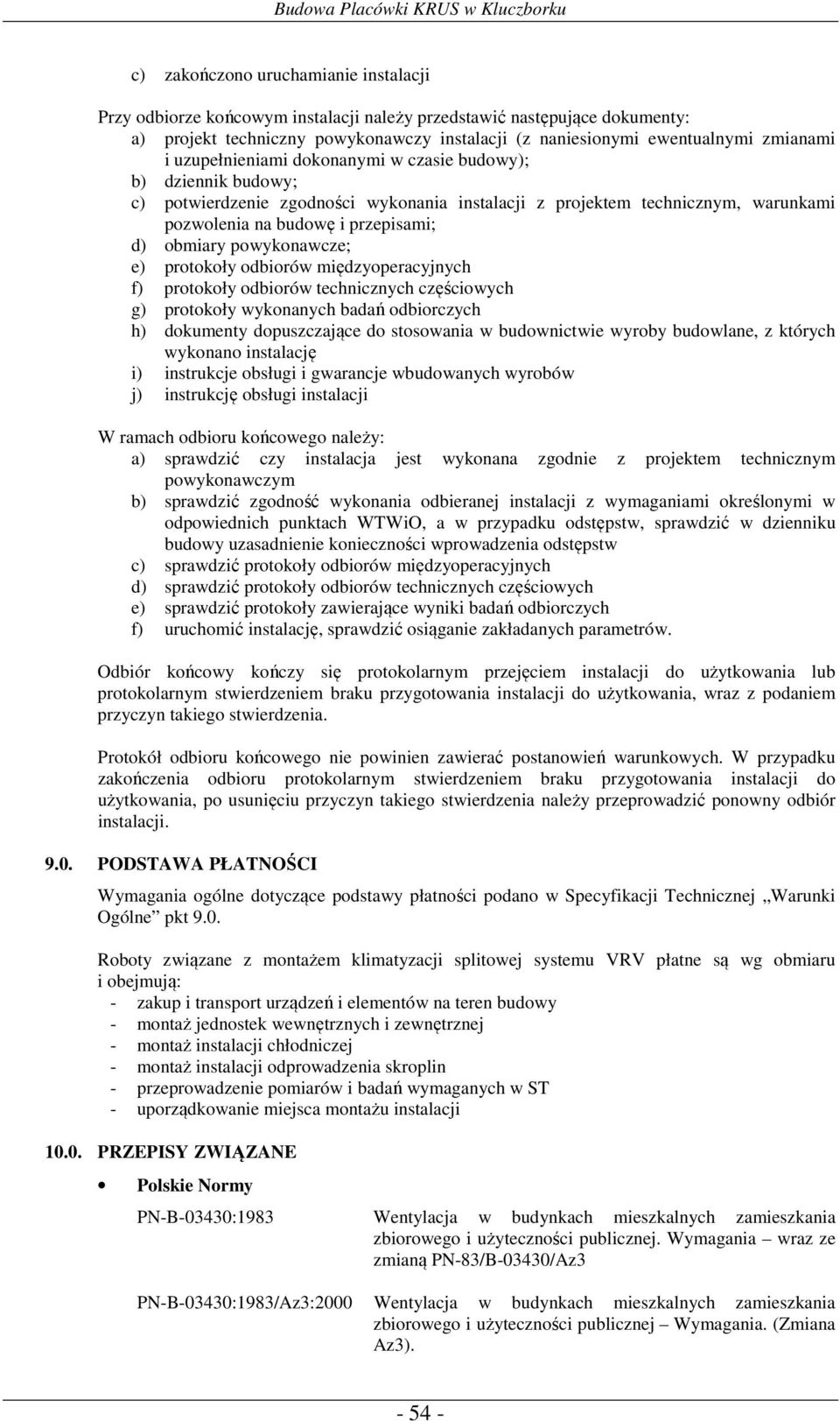 powykonawcze; e) protokoły odbiorów międzyoperacyjnych f) protokoły odbiorów technicznych częściowych g) protokoły wykonanych badań odbiorczych h) dokumenty dopuszczające do stosowania w budownictwie