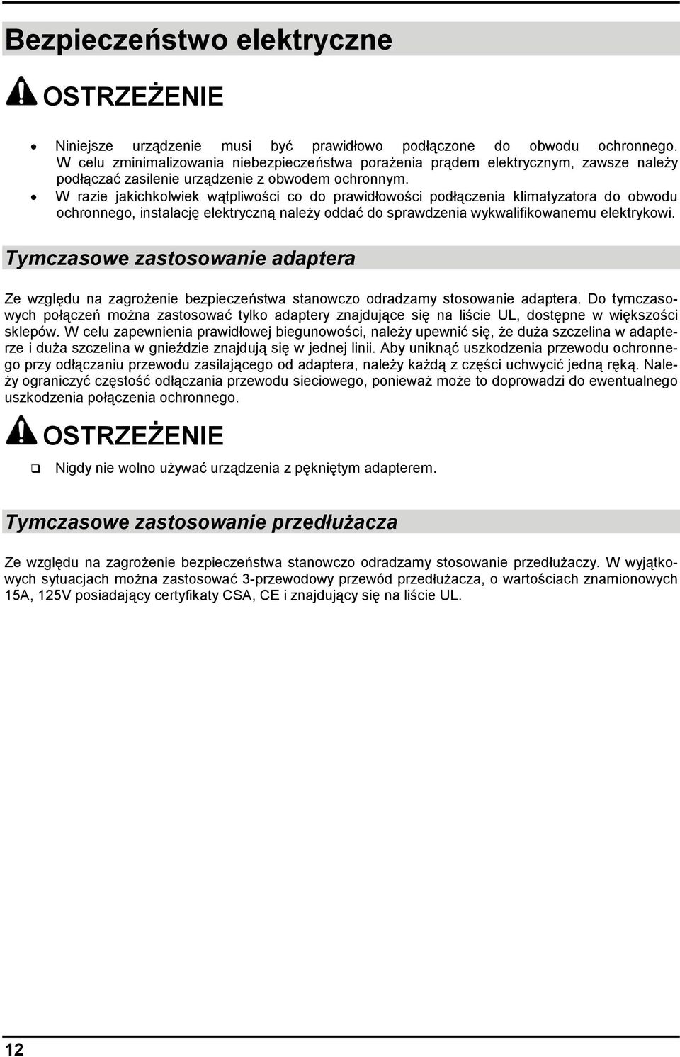 W razie jakichkolwiek wątpliwości co do prawidłowości podłączenia klimatyzatora do obwodu ochronnego, instalację elektryczną należy oddać do sprawdzenia wykwalifikowanemu elektrykowi.