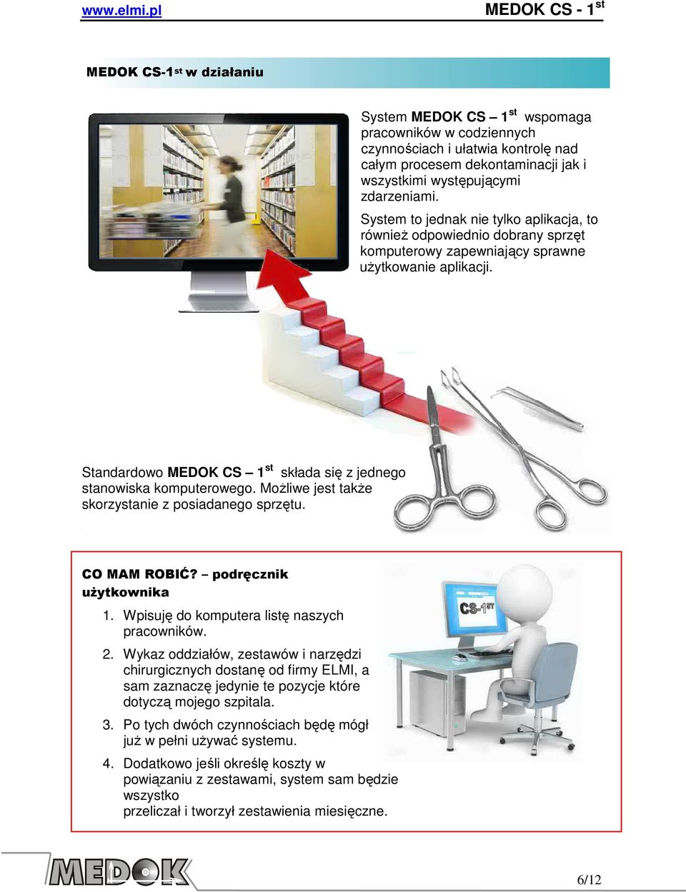 Standardowo MEDOK CS 1 st składa się z jednego stanowiska komputerowego. MoŜliwe jest takŝe skorzystanie z posiadanego sprzętu. CO MAM ROBIĆ? podręcznik uŝytkownika 1.